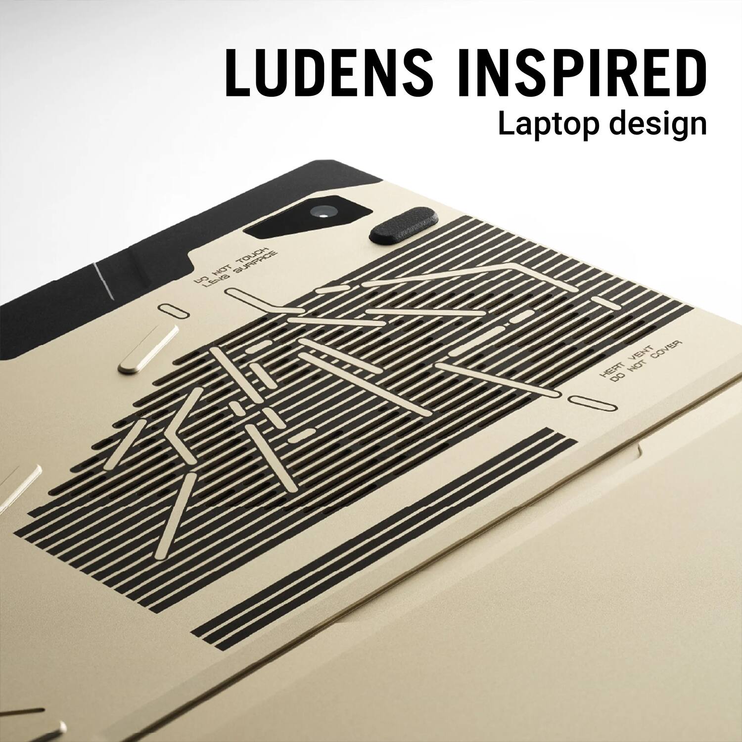 LUDENS INSPIRED  
Laptop design  

DO NOT TOUCH  
DO NOT LIFT  
VENT COVER  
DO NOT REMOVE