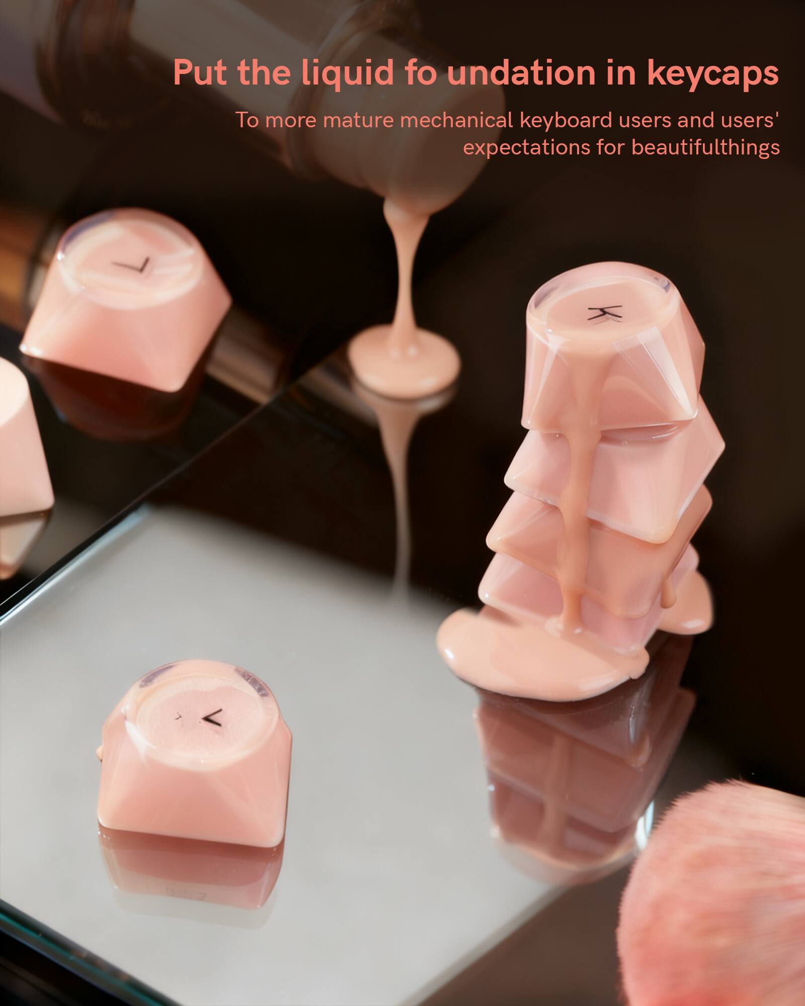 Put the liquid foundation in keycaps  
To more mature mechanical keyboard users and users' expectations for beautiful things