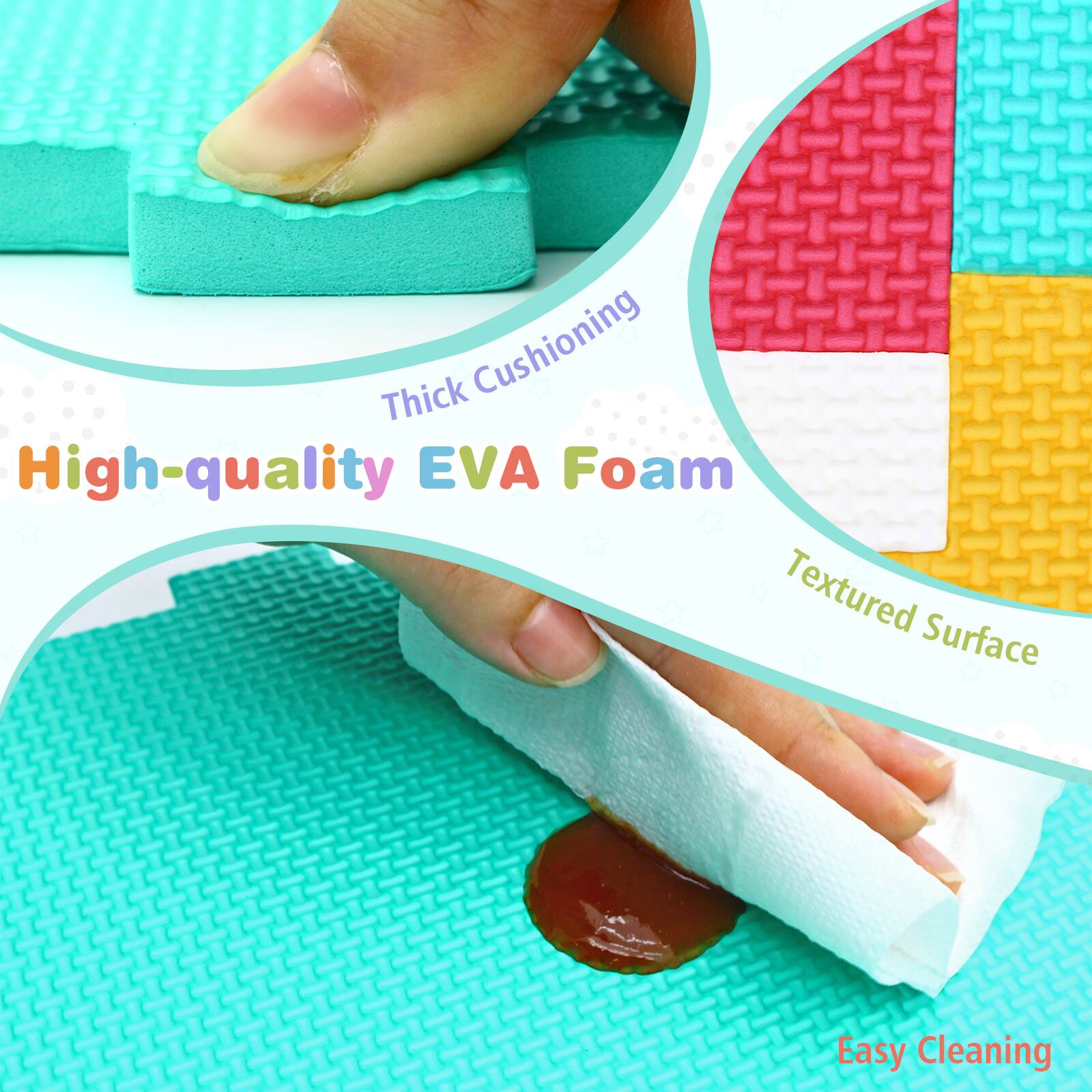 High-quality EVA Foam  
Thick Cushioning  
Textured Surface  
Easy Cleaning