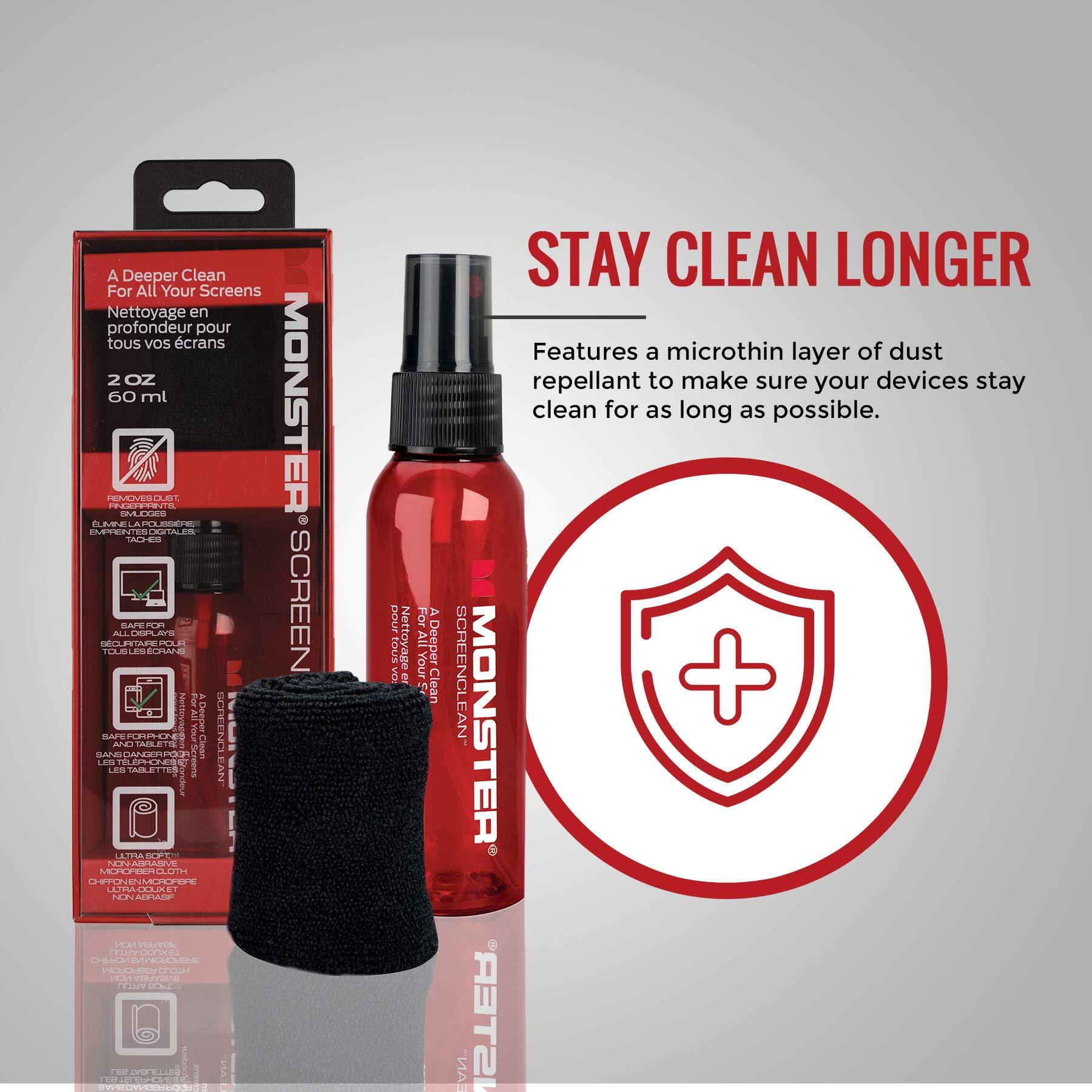 A Deeper Clean For All Your Screens  
Nettoyage en profondeur pour tous vos écrans  
2 OZ 60 ml  

Features a microthin layer of dust repellent to make sure your devices stay clean for as long as possible.  

STAY CLEAN LONGER  

SCREEN CLEAN MONSTER