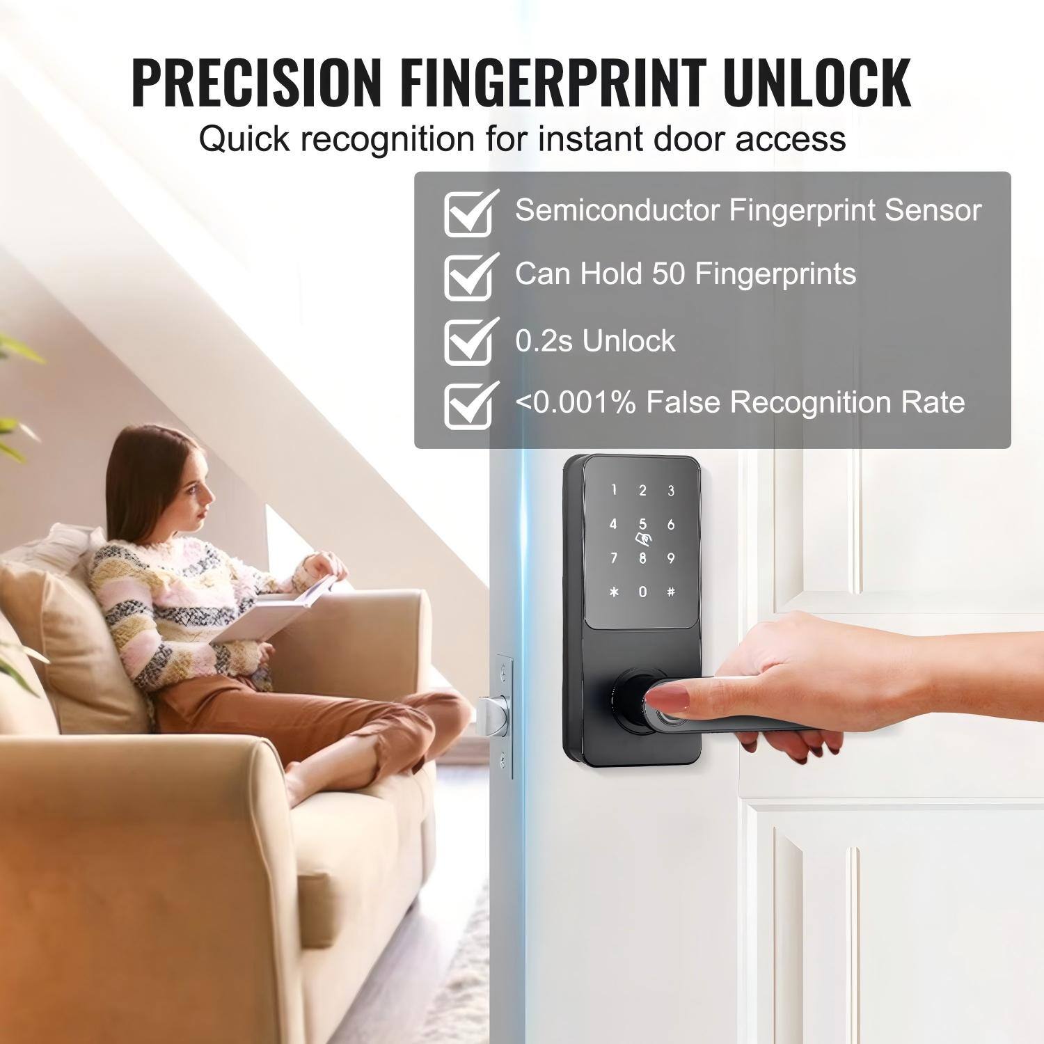 PRECISION FINGERPRINT UNLOCK  
Quick recognition for instant door access  

- Semiconductor Fingerprint Sensor  
- Can Hold 50 Fingerprints  
- 0.2s Unlock  
- <0.001% False Recognition Rate
