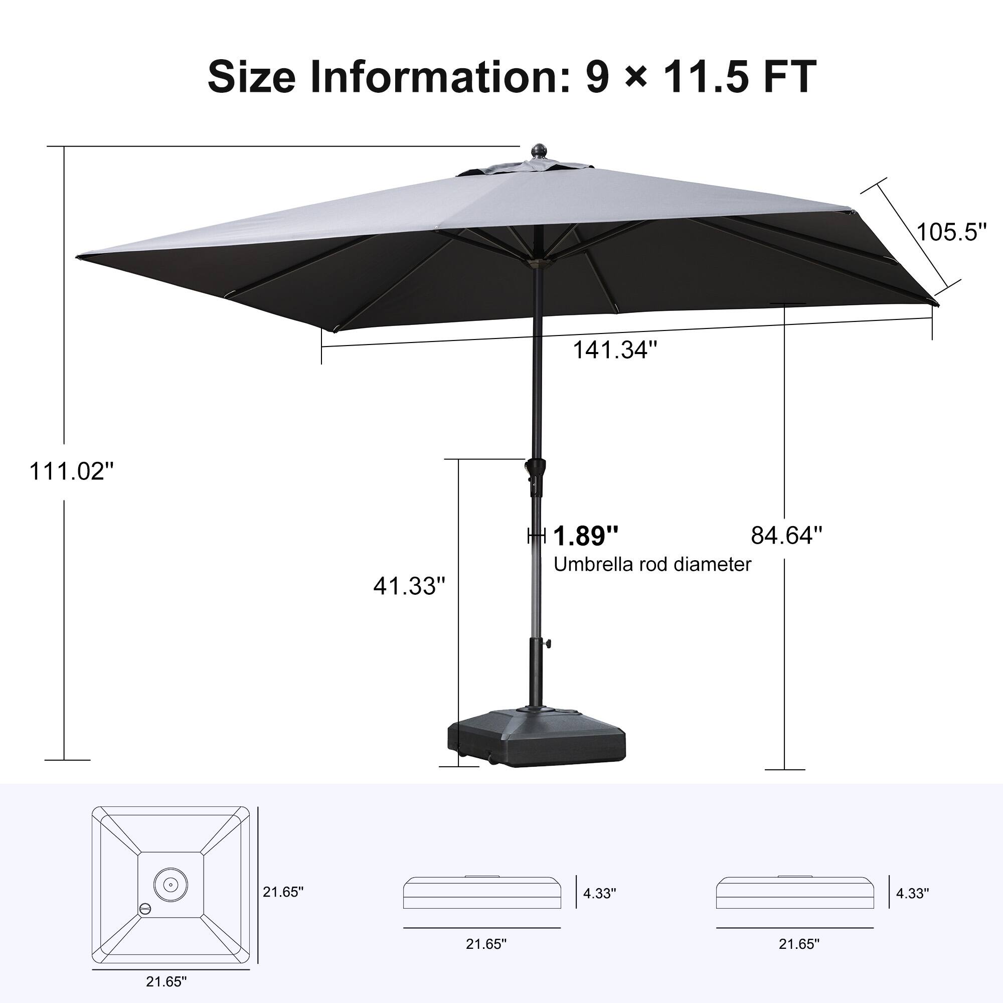 Size Information: 9 x 11.5 FT  
105.5"  
141.34"  
111.02"  
41.33"  
1.89"  
84.64"  
Umbrella rod diameter: 21.65"  
4.33"  
4.33"  
21.65"  
21.65"  
21.65"