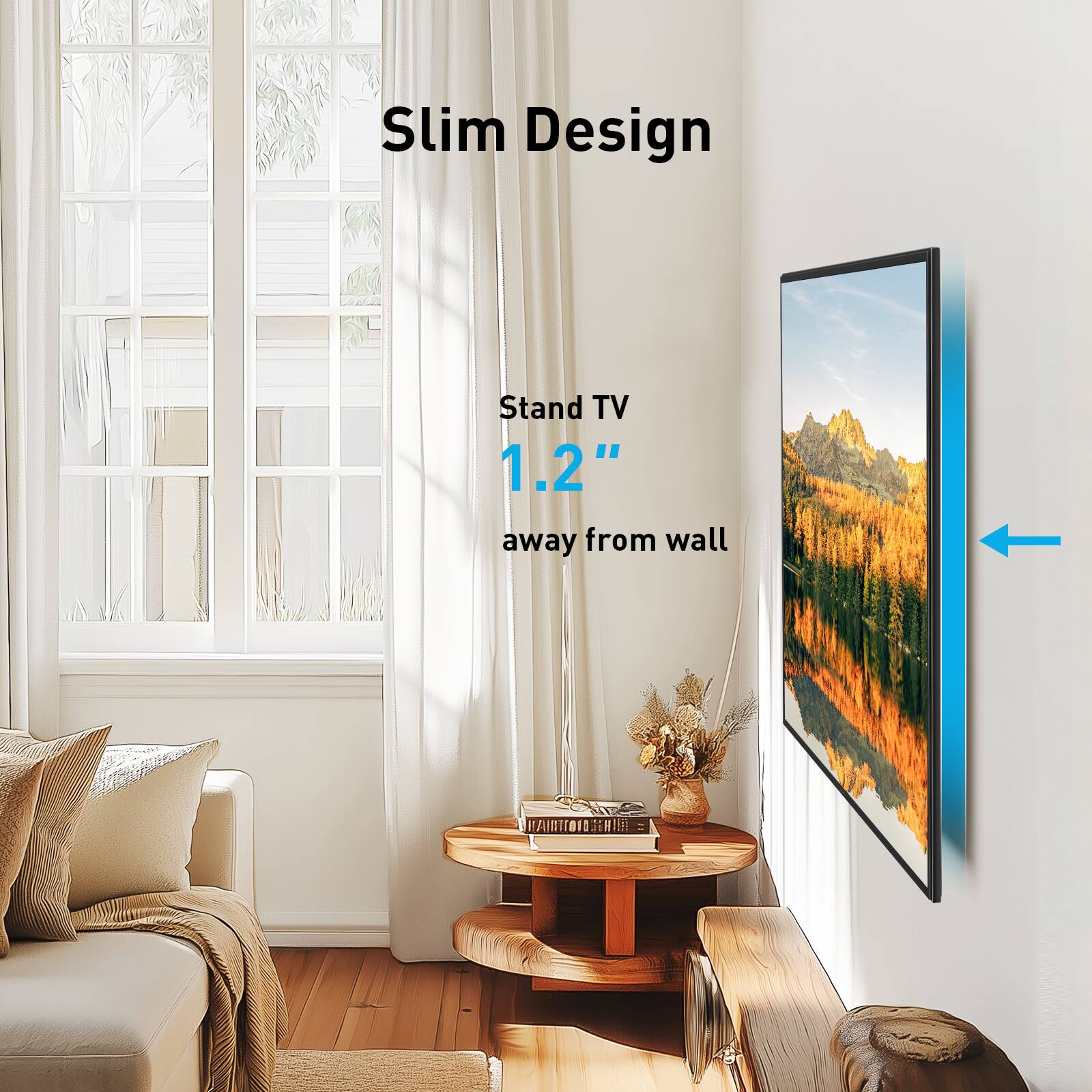 Slim Design

Stand TV 1.2" away from wall