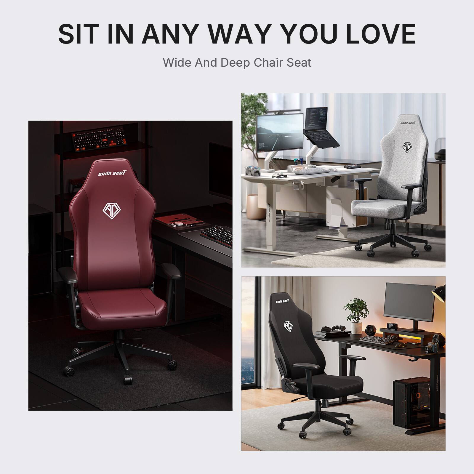 SIT IN ANY WAY YOU LOVE  
Wide And Deep Chair Seat