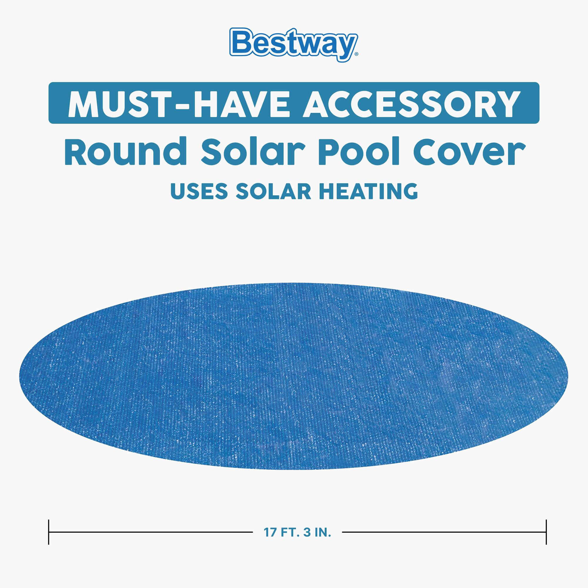 Bestway. MUST-HAVE ACCESSORY Round Solar Pool Cover USES SOLAR HEATING 17 FT. 3 IN.