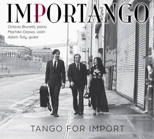 IMPORTANGO  
Octavio Brunetti, piano  
Machiko Ozawa, violin  
Adam Tully, guitar  

TANGO FOR IMPORT