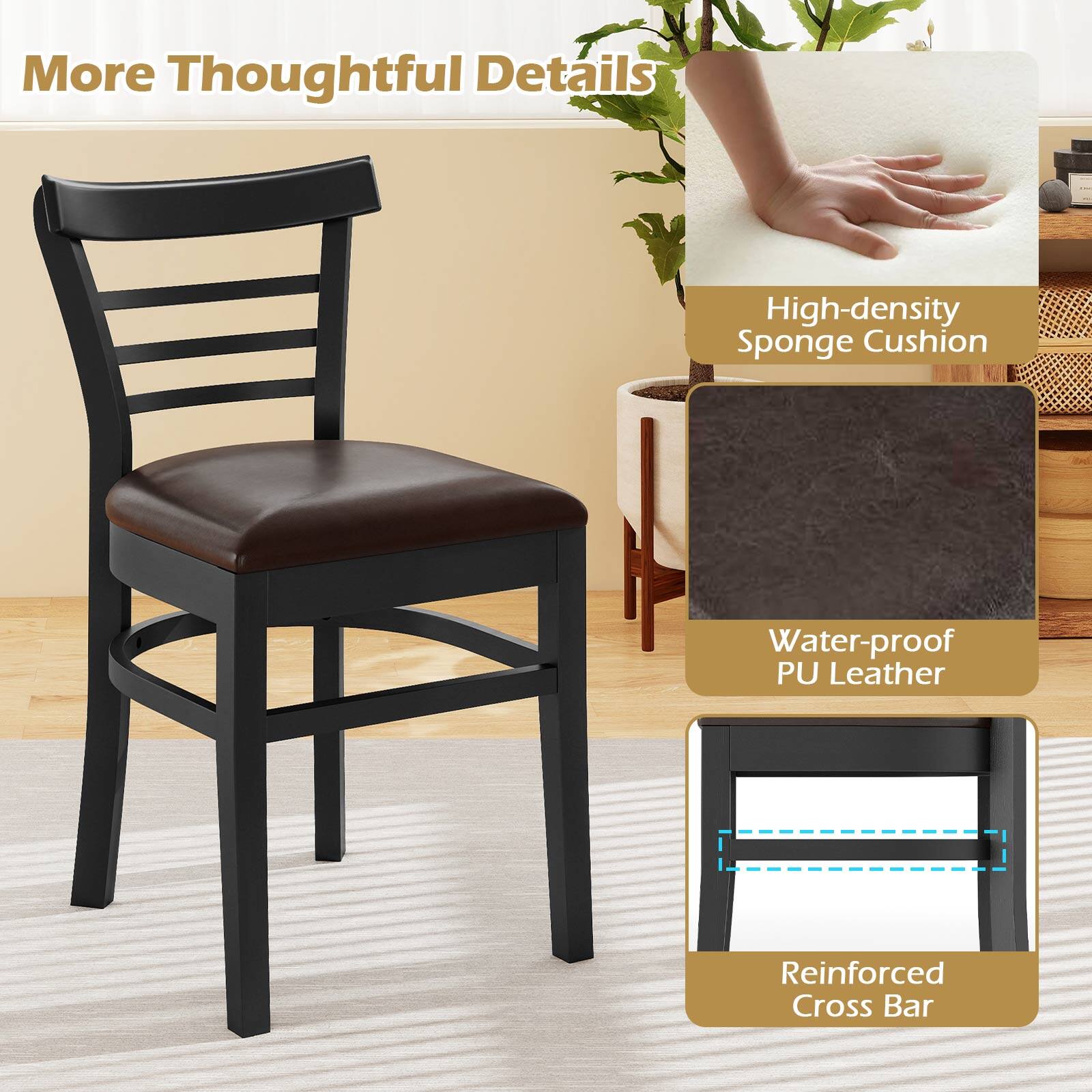 More Thoughtful Details

- High-density Sponge Cushion
- Water-proof PU Leather
- Reinforced Cross Bar