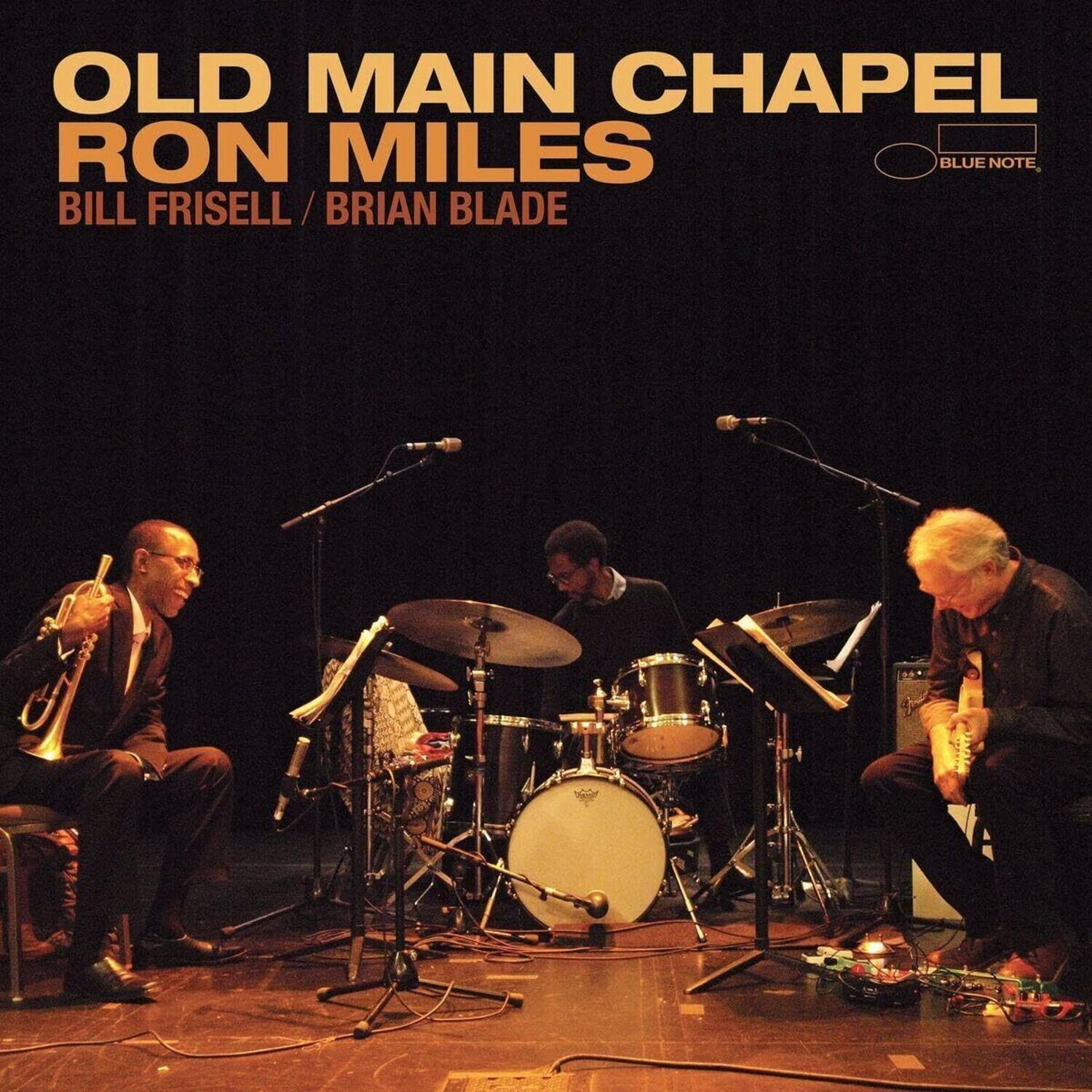 OLD MAIN CHAPEL  
RON MILES  
BILL FRISELL / BRIAN BLADE  
BLUE NOTE