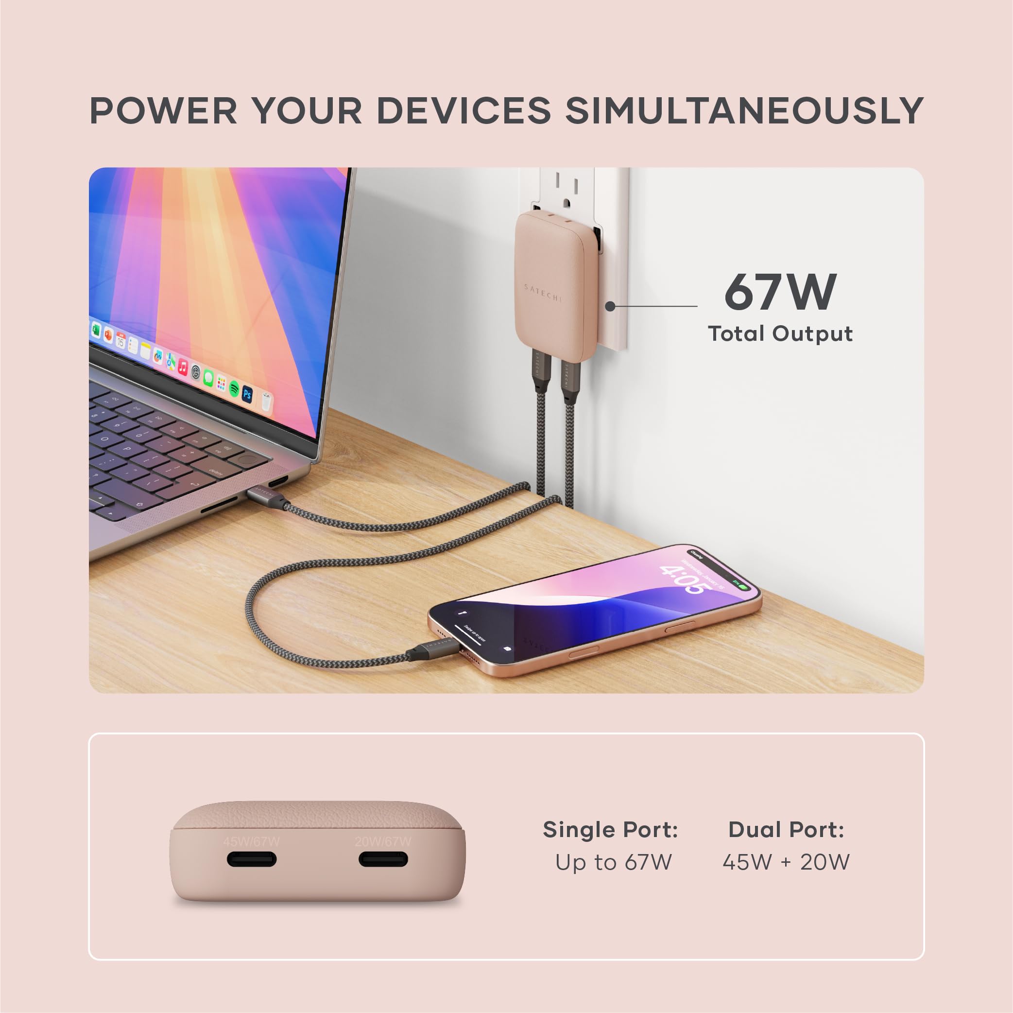 POWER YOUR DEVICES SIMULTANEOUSLY

67W
Total Output

Single Port: Up to 67W
Dual Port: 45W + 20W