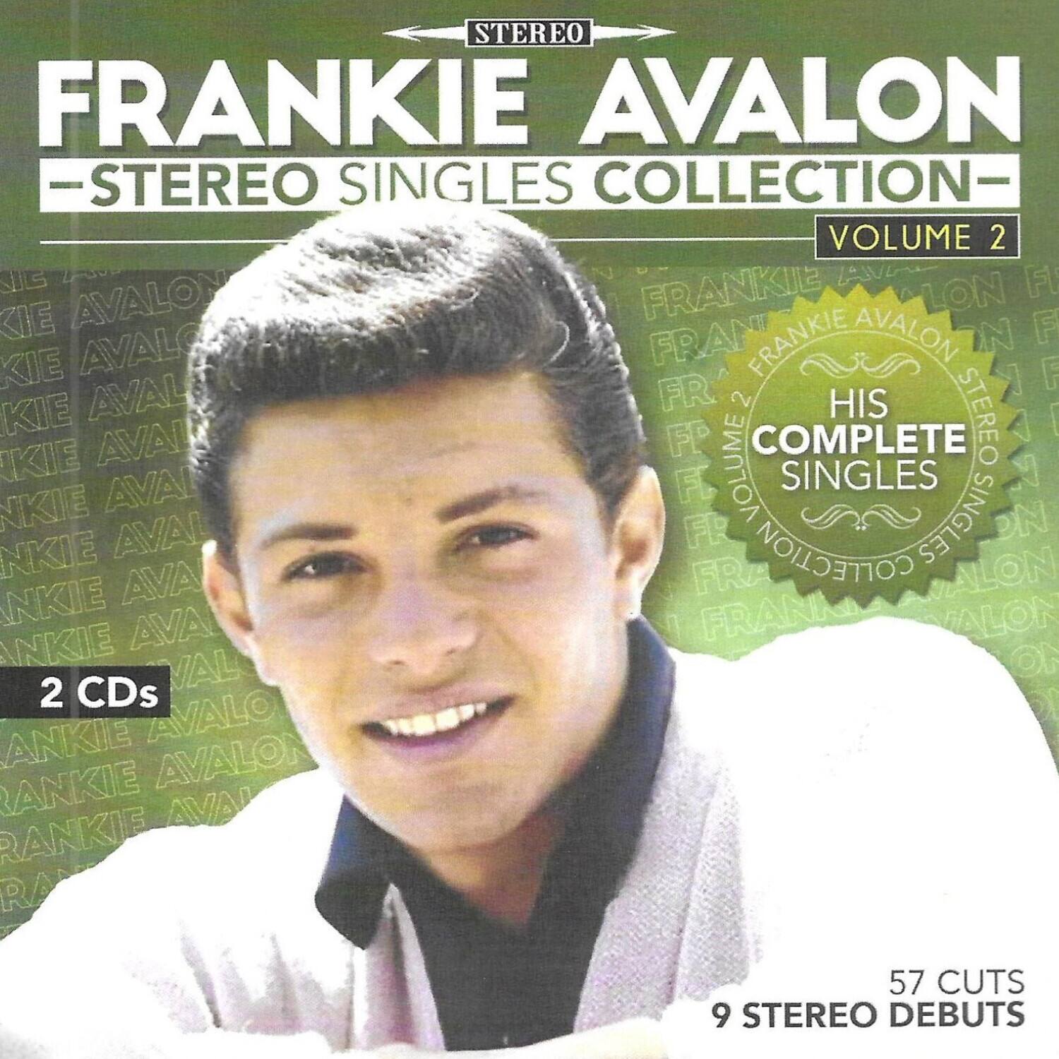 FRANKIE AVALON  
STEREO SINGLES COLLECTION  
VOLUME 2  

HIS COMPLETE SINGLES  

2 CDs  

57 CUTS  
9 STEREO DEBUTS