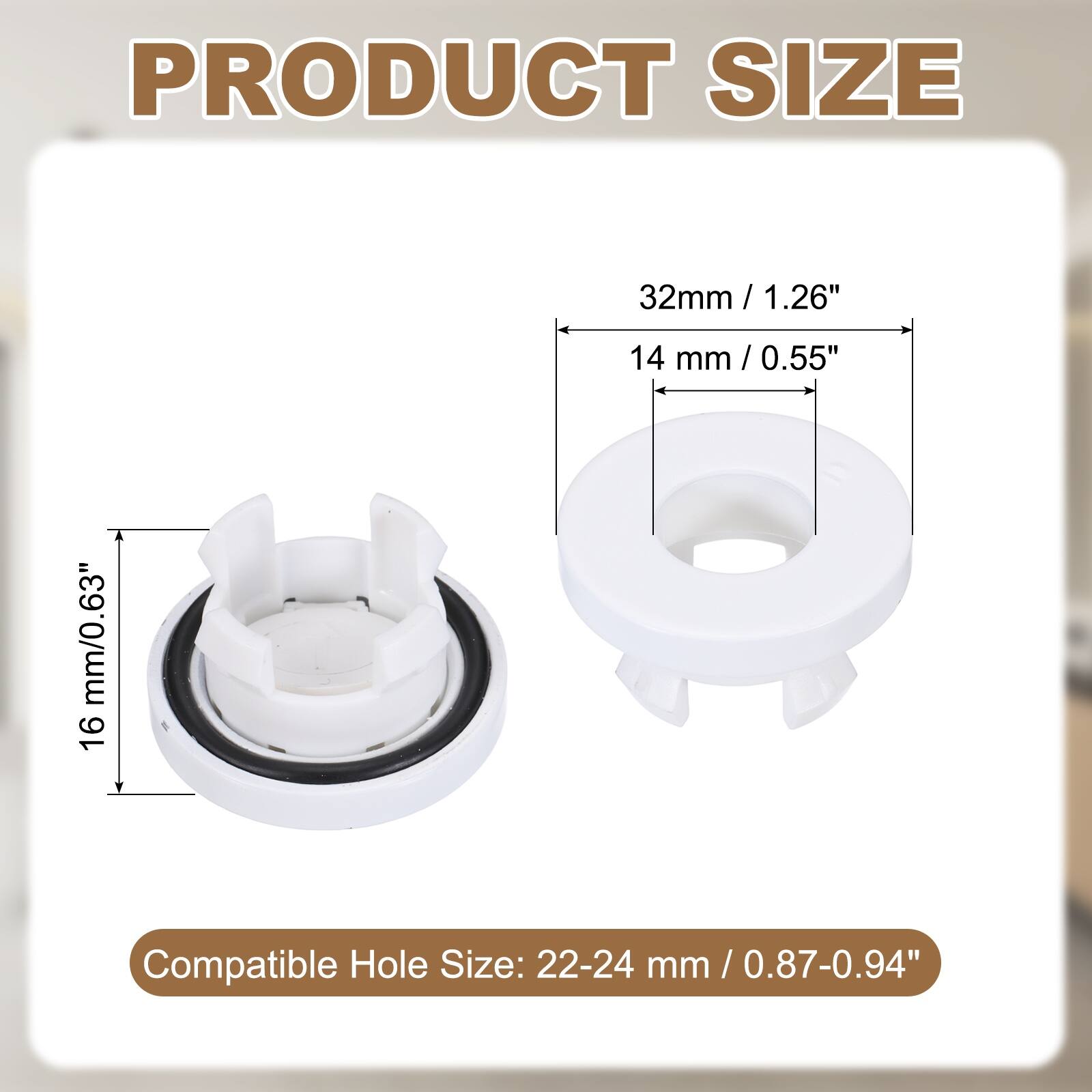 PRODUCT SIZE

32mm / 1.26"  
14 mm / 0.55"  
16 mm / 0.63"  

Compatible Hole Size: 22-24 mm / 0.87-0.94"