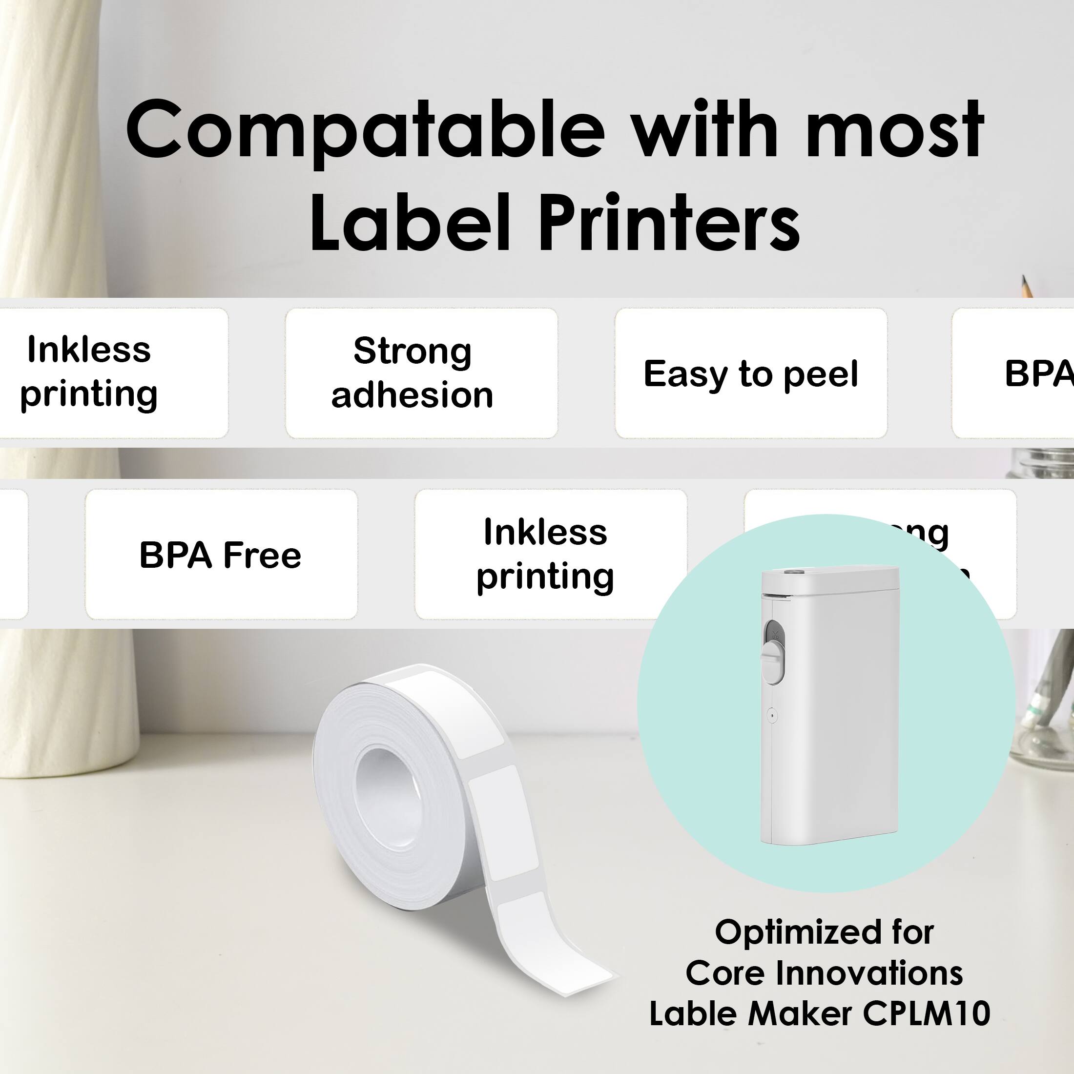 - Compatible with most Label Printers
- Inkless printing
- Strong adhesion
- Easy to peel
- BPA Free
- Inkless printing
- Optimized for Core Innovations Lable Maker CPLM10