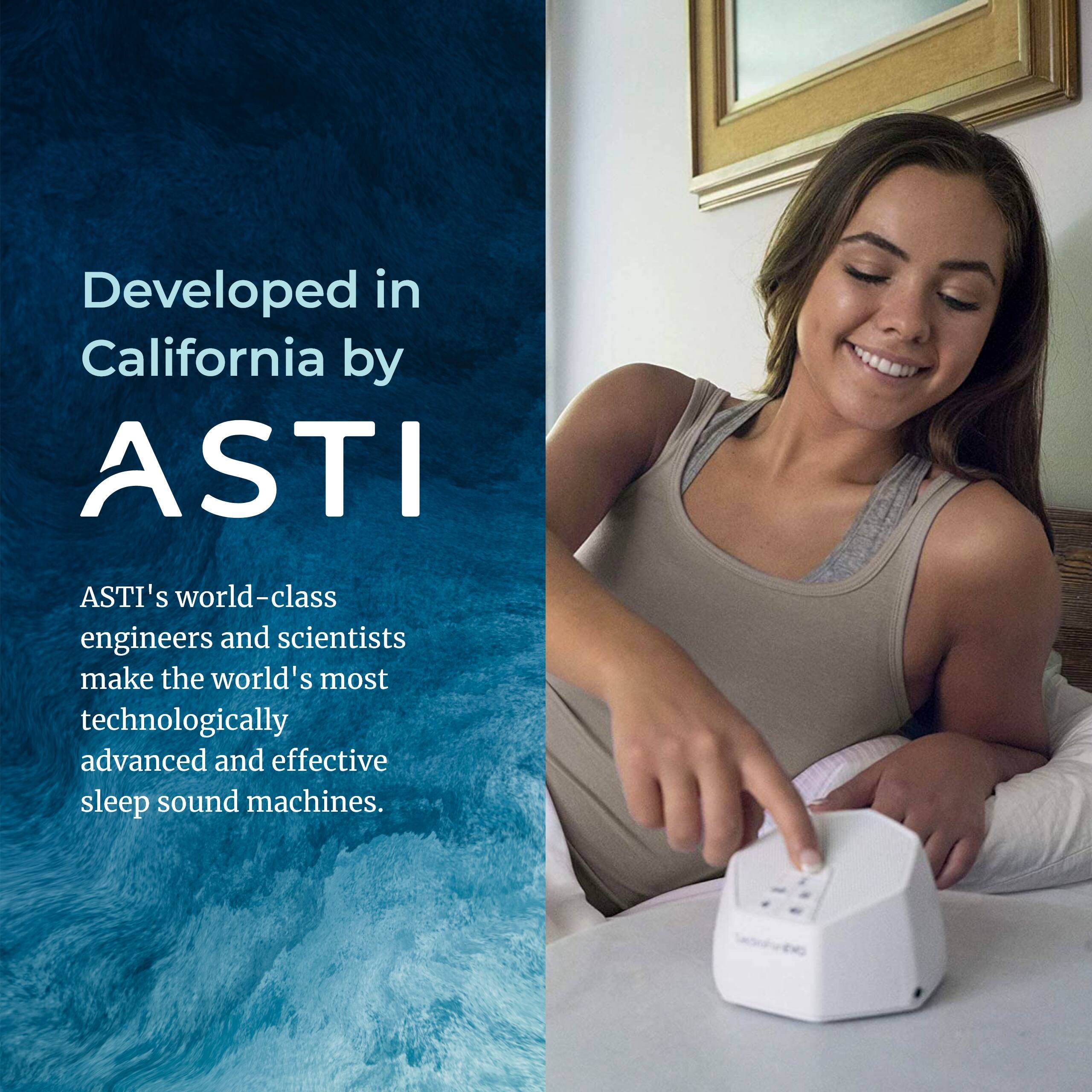 Developed in California by ASTI

ASTI's world-class engineers and scientists make the world's most technologically advanced and effective sleep sound machines.