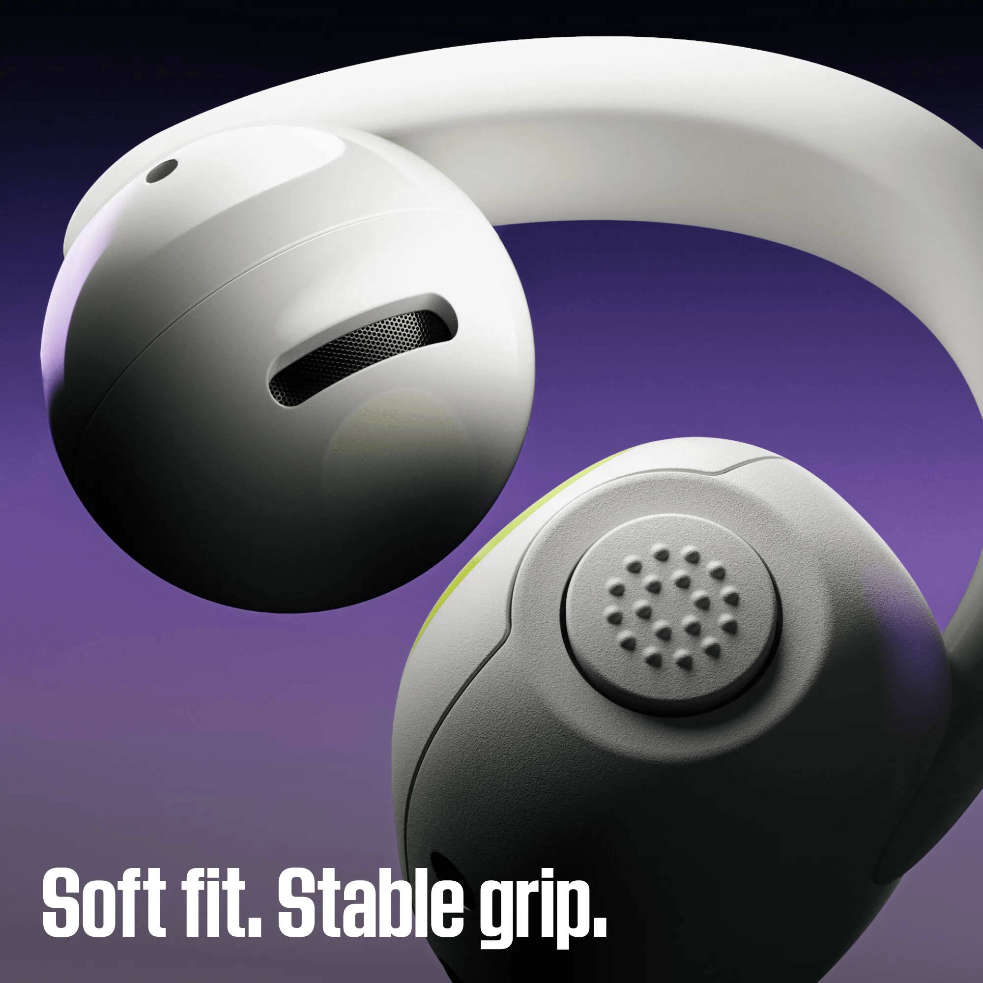 Soft fit. Stable grip.