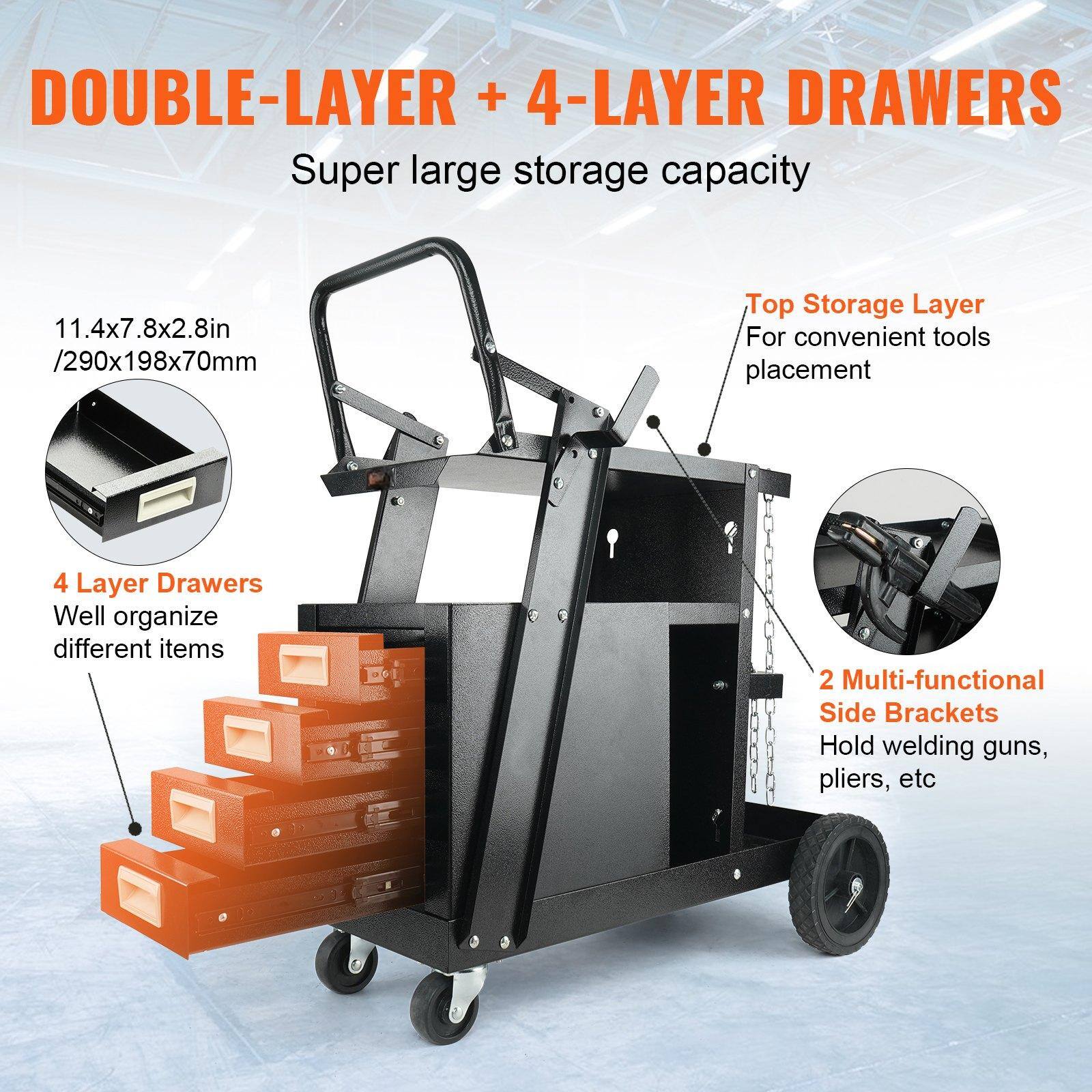 DOUBLE-LAYER + 4-LAYER DRAWERS  
Super large storage capacity  

11.4x7.8x2.8in / 290x198x70mm  

Top Storage Layer  
For convenient tools placement  

4 Layer Drawers  
Well organize different items  

2 Multi-functional Side Brackets  
Hold welding guns, pliers, etc