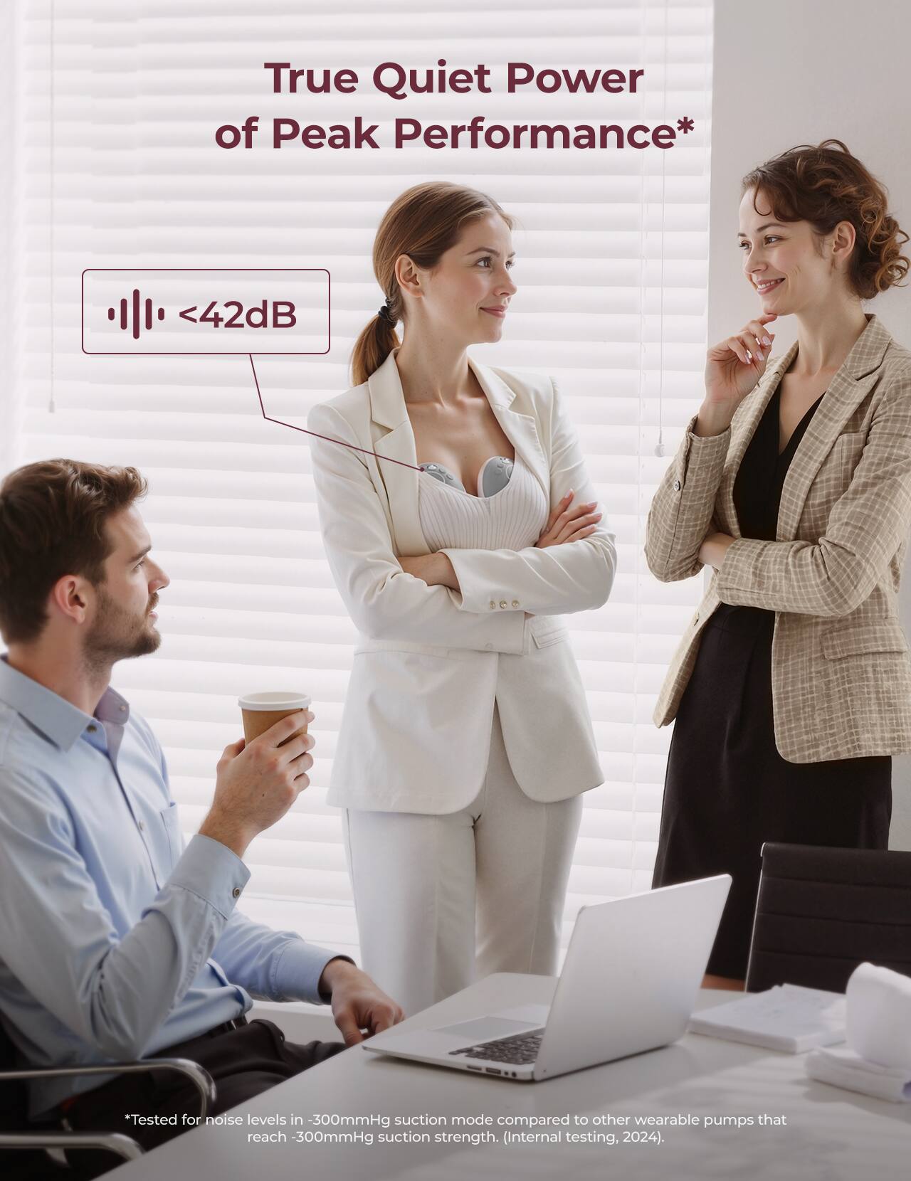 True Quiet Power of Peak Performance* <42dB
*Tested for noise levels in -300mmHg suction mode compared to other wearable pumps that reach -300mmHg suction strength. (Internal testing, 2024).