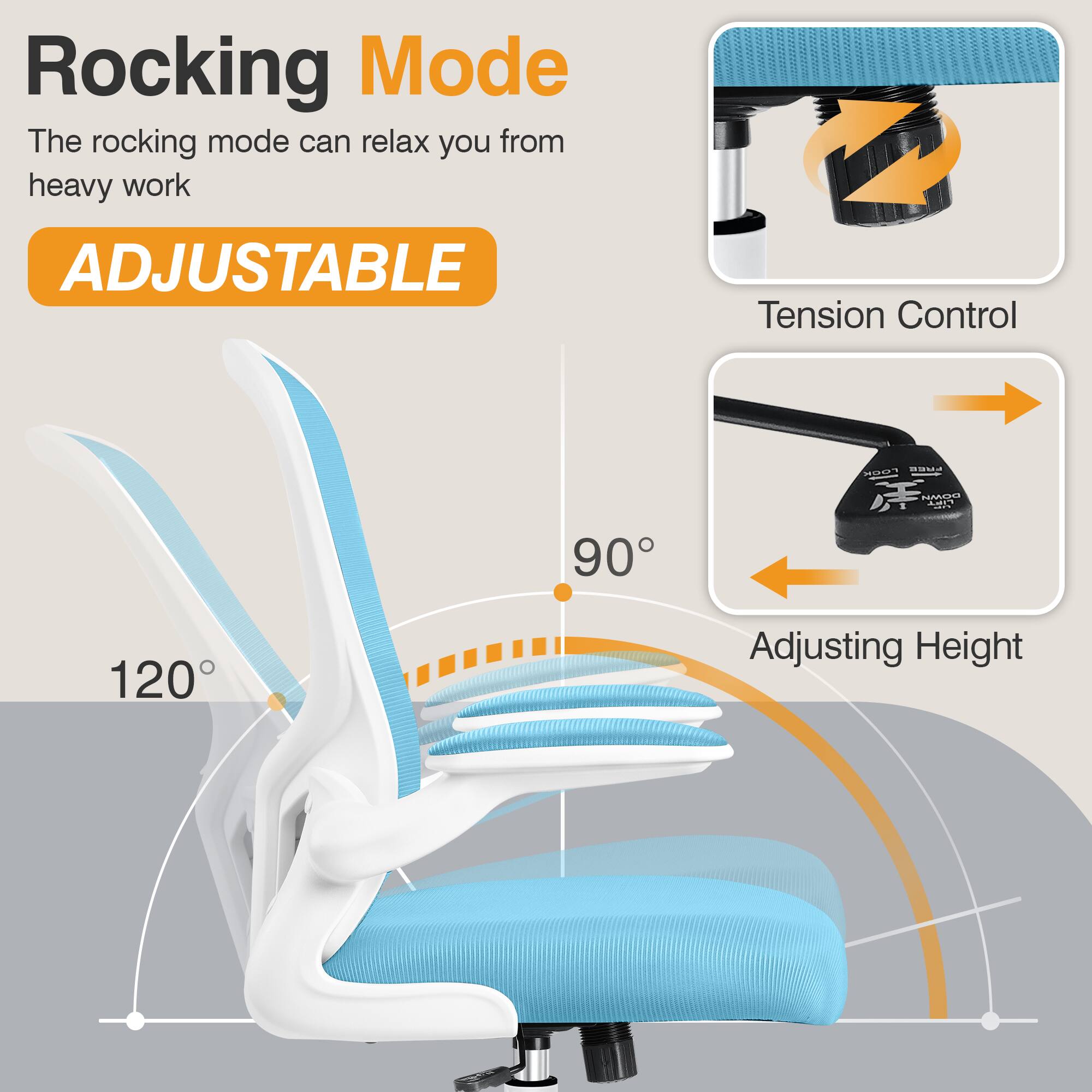 Rocking Mode  
The rocking mode can relax you from heavy work  

ADJUSTABLE  

Tension Control  

Adjusting Height  

120°  

90°