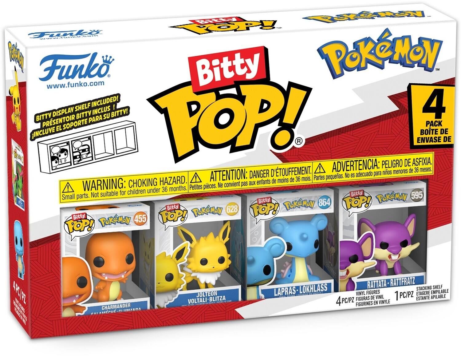 Bitty POPy dani.umn 4 I PoKMON Funko. Bitty TM www.funko.com SHELF INCLUDED! ! 4 DISPLAY BITTY INCLUS BITTY! BITTY PARA SU POP! PRSENTOIR SOPORTE PACK EL BOTE DE INCLUVE ENVASE DE ADVERTENCIA: PELIGRO DE ASFIXIA. D'TOUFFEMENT. ! nios menores de 36 meses. ATTENTION: DANGER Partes pequeias. No es adecuado para HAZARD. de moins de 36 mois. WARNING: CHOKING convient pas aux enfants ! Petites pices. Ne children under 36 months. Not suitable for Bitty 595 Small parts. PoKeMON Bitty PoKeMoN 864 POP! Bitty PokeMoN 628 POP! Bitty PoKeMoN 455 FOP! FOP! APCIFZ E CHARMANDER CLUIMANDA AMEPUC JOLTEON VOLTALI BLITZA RATTATA RATTFRATZ LOKHLASS STACKING SHELF LAPRAS VINYL FIGURES 1 PC/PZ ETAGERE EMPILABLE FIGURAS DE VINIL ESTANTE APILABLE 4PC/PZ FIGURINES EN VINYLE