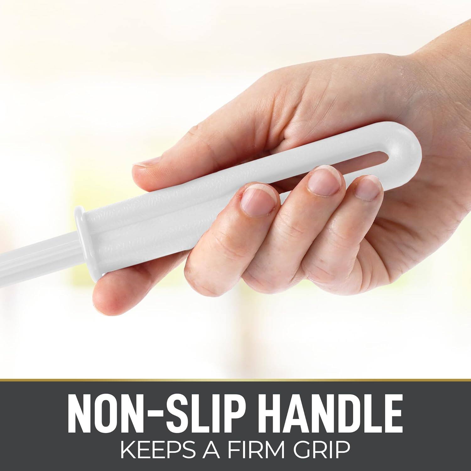 NON-SLIP HANDLE
KEEPS A FIRM GRIP