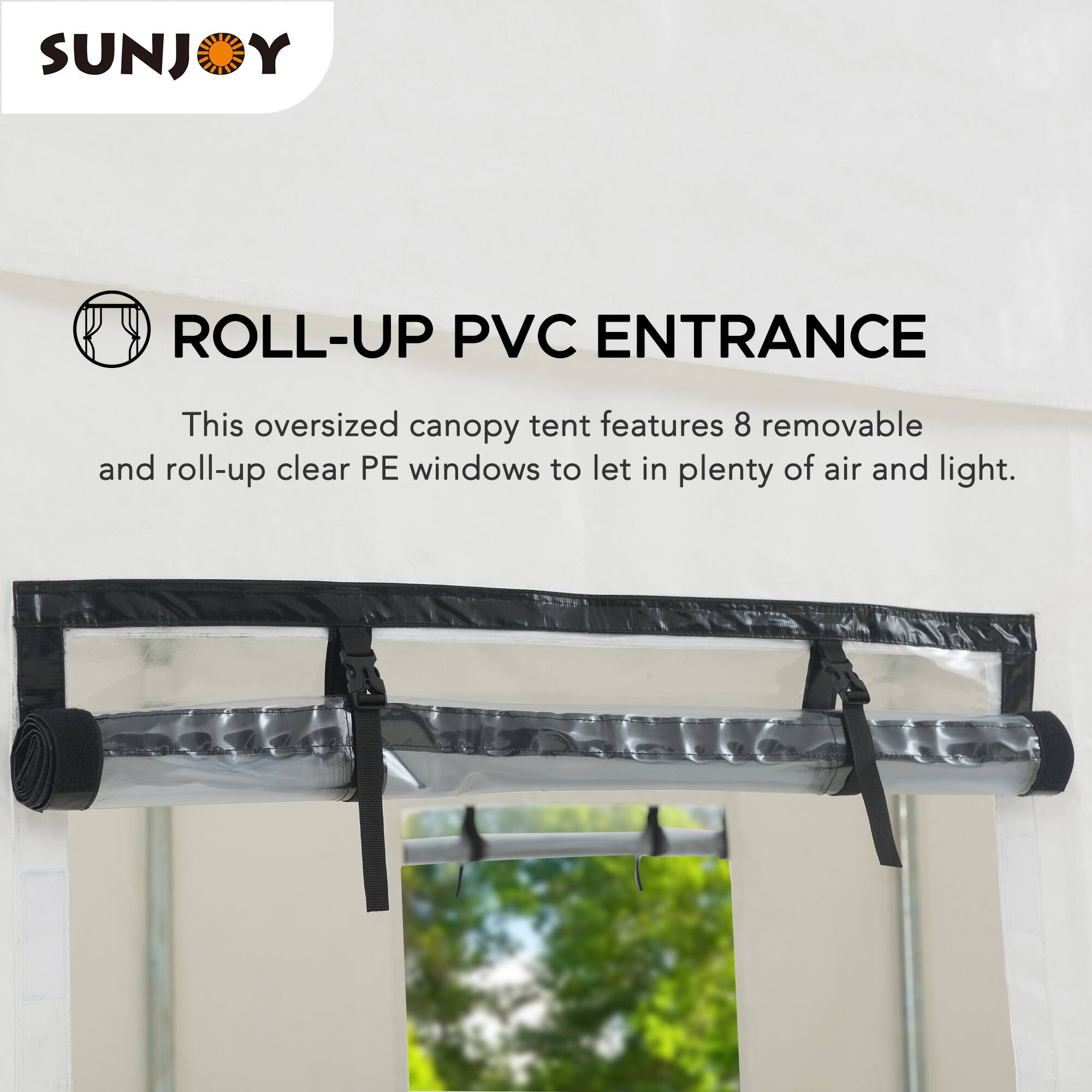 SUNJOY ROLL-UP PVC ENTRANCE

This oversized canopy tent features 8 removable and roll-up clear PE windows to let in plenty of air and light.