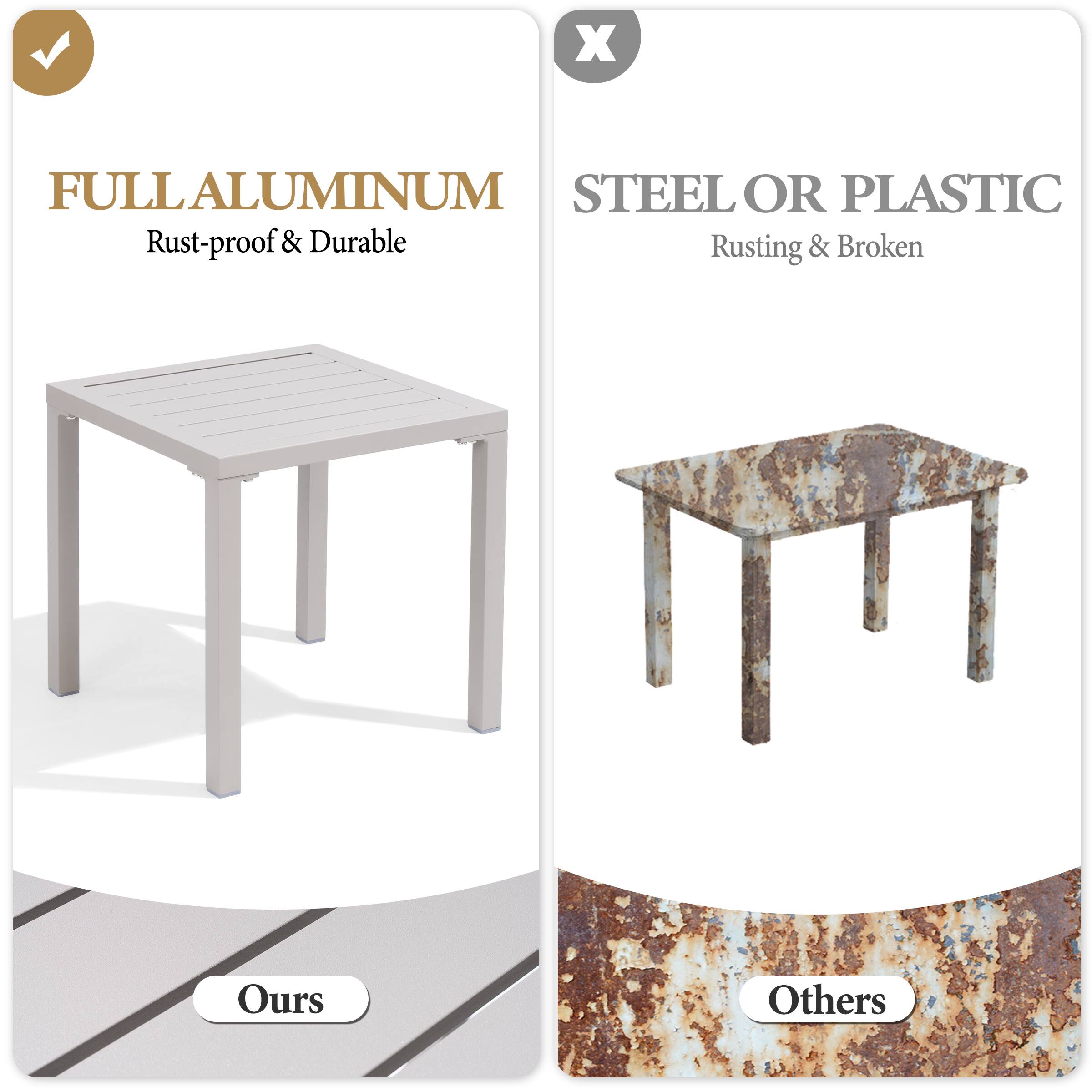 FULL ALUMINUM  
Rust-proof & Durable  

STEEL OR PLASTIC  
Rusting & Broken  

Ours  
Others