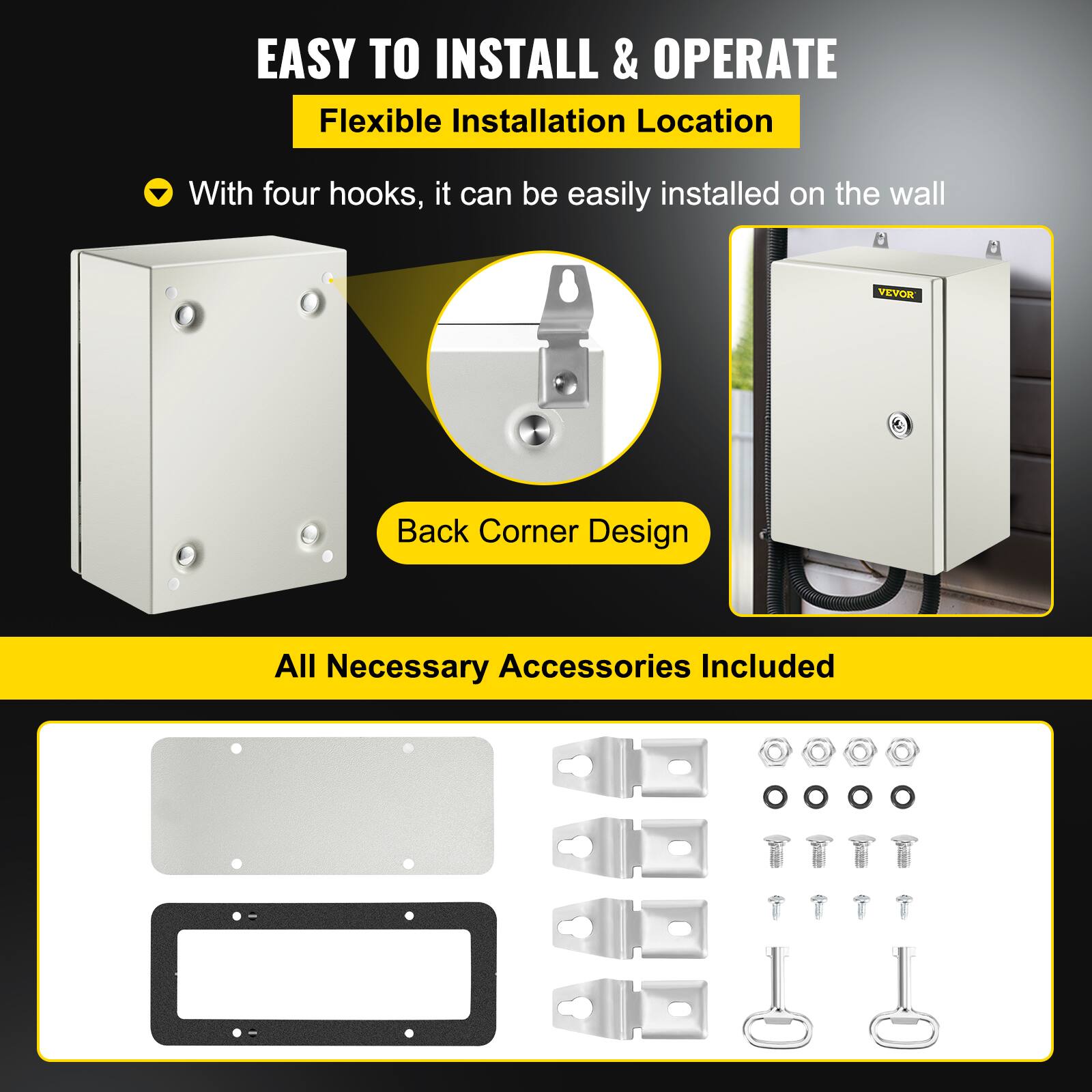 EASY TO INSTALL & OPERATE  
Flexible Installation Location  
With four hooks, it can be easily installed on the wall  

VEVOR  
Back Corner Design  

All Necessary Accessories Included