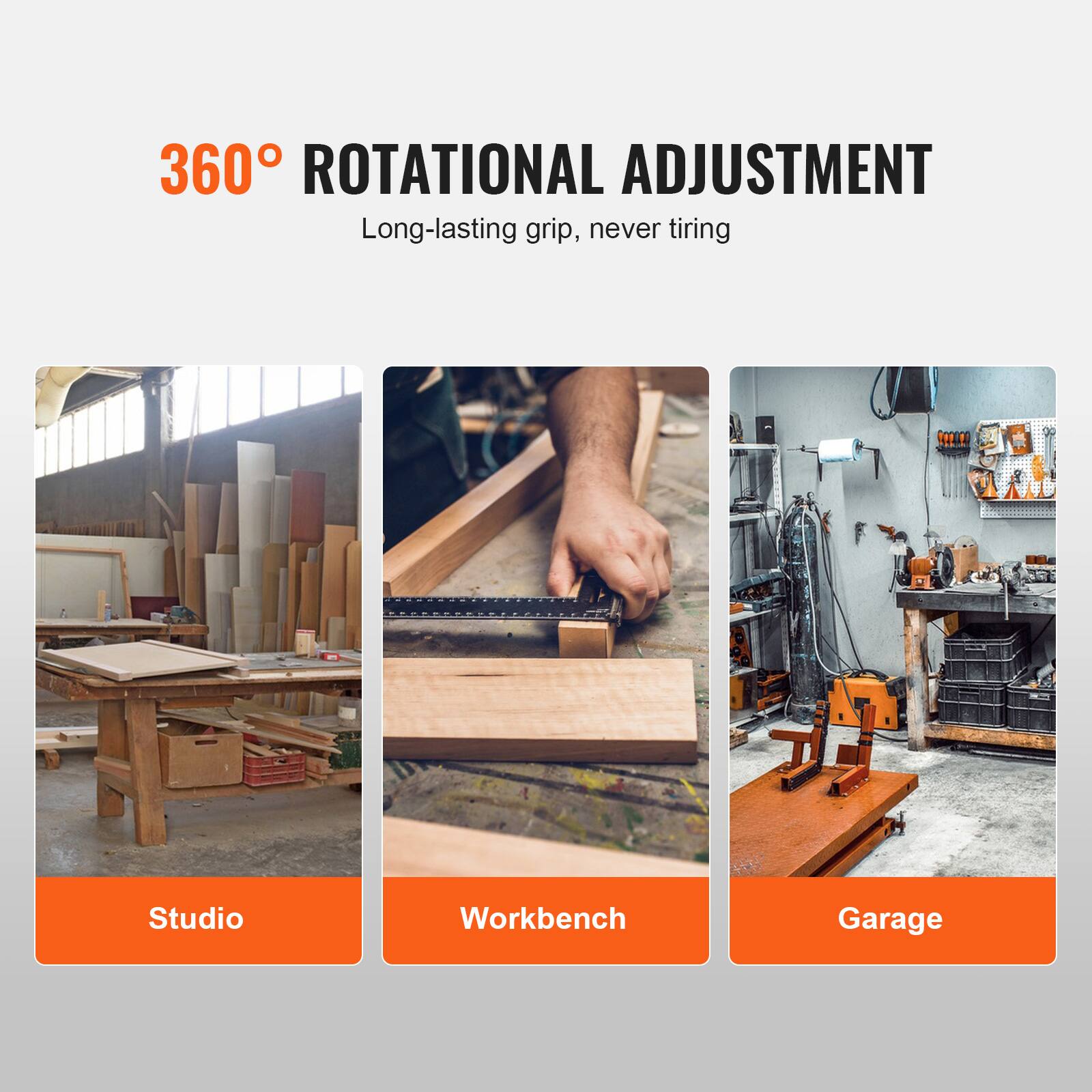 360° ROTATIONAL ADJUSTMENT  
Long-lasting grip, never tiring  

Studio  
Workbench  
Garage