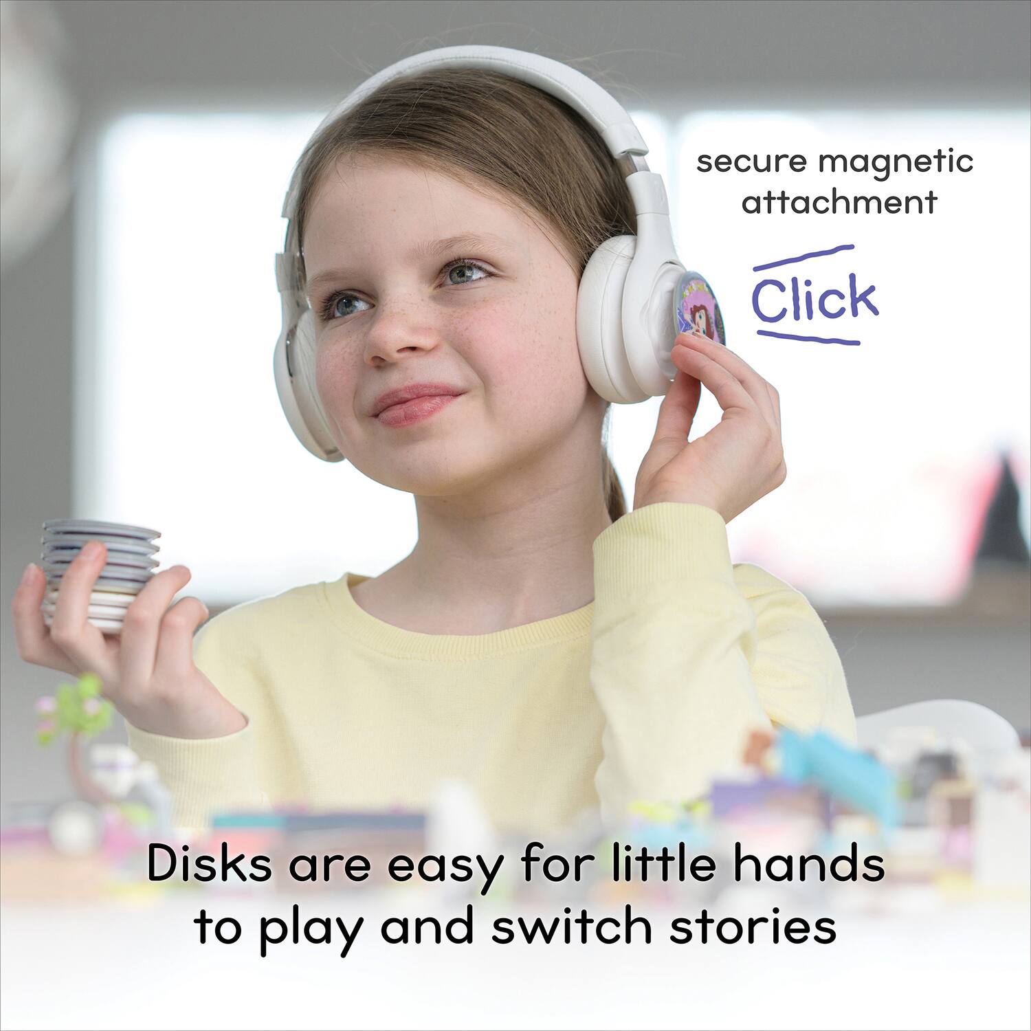 secure magnetic attachment  
Click  

Disks are easy for little hands to play and switch stories