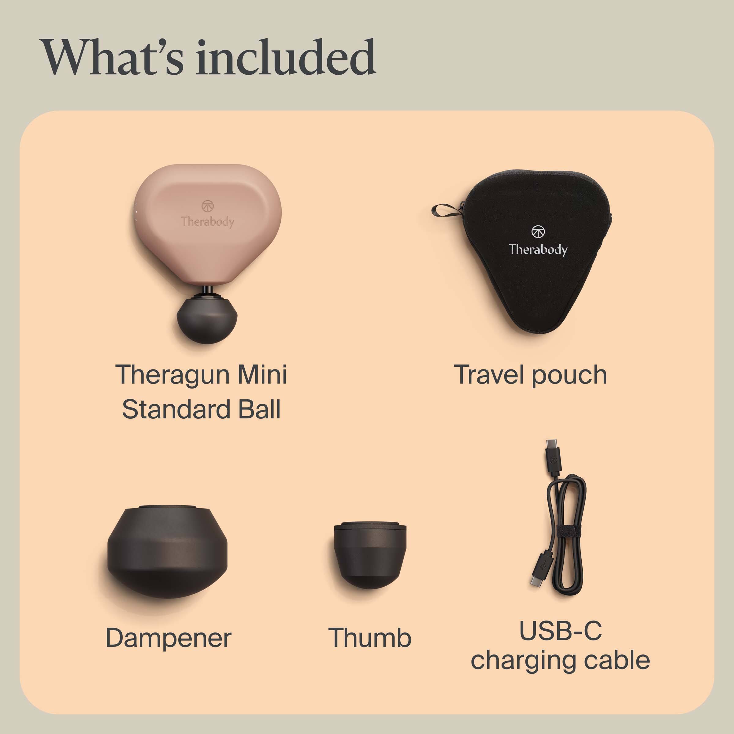 What's included

- Theragun Mini Standard Ball
- Travel pouch
- Dampener
- Thumb
- USB-C charging cable