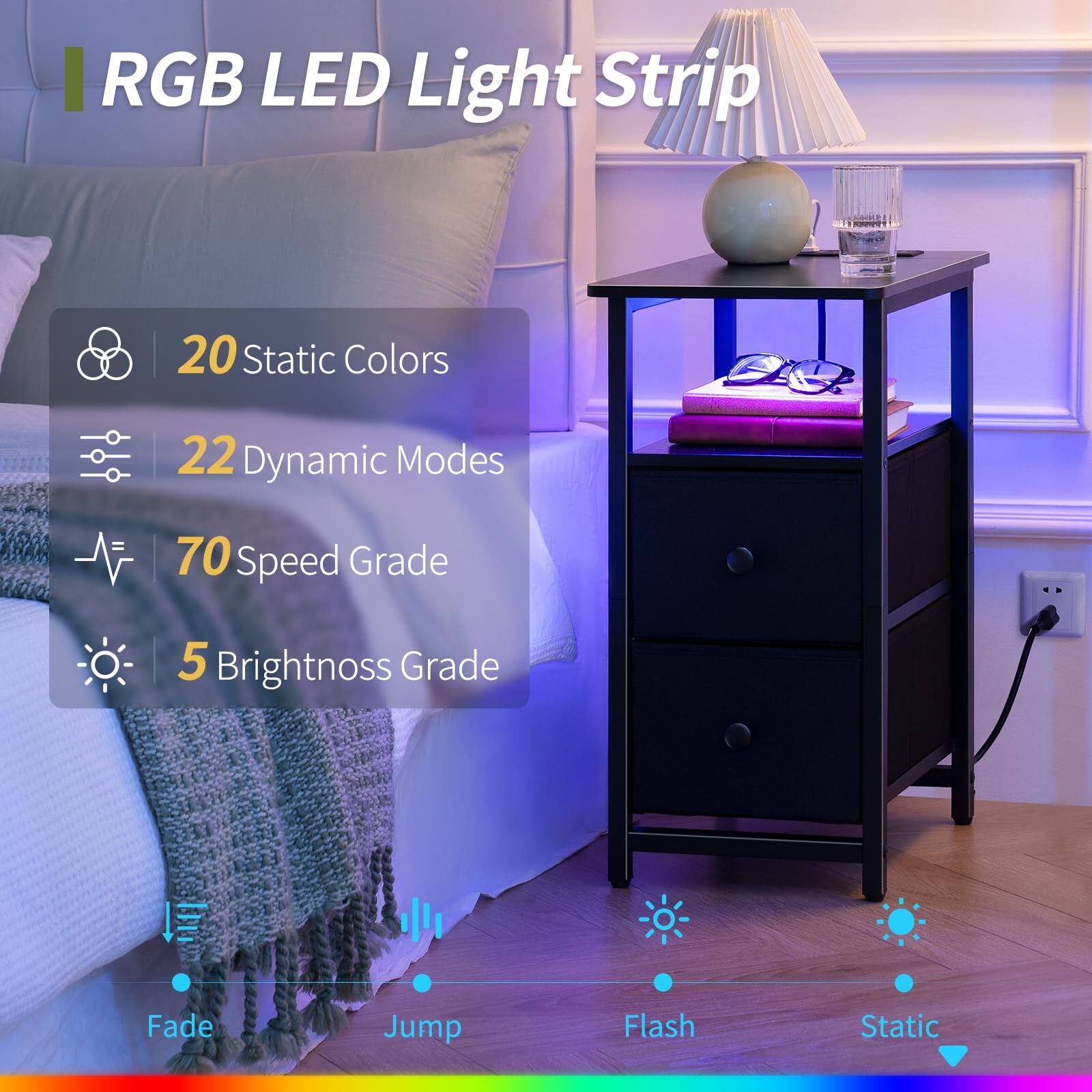 RGB LED Light Strip

- 20 Static Colors
- 22 Dynamic Modes
- 70 Speed Grade
- 5 Brightness Grade

Fade Jump Flash Static