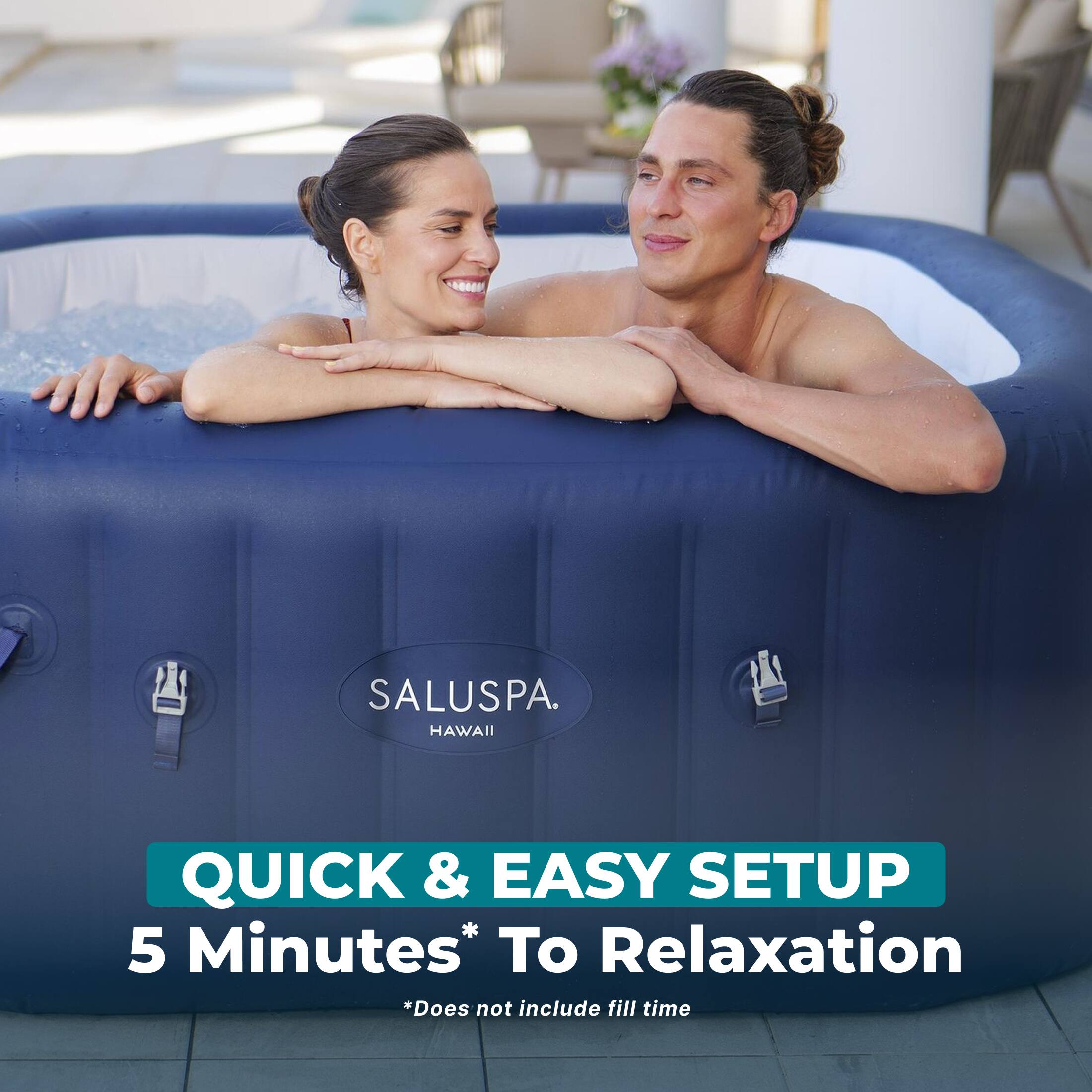 SALUSPA HAWAII  
QUICK & EASY SETUP  
5 Minutes* To Relaxation  
*Does not include fill time