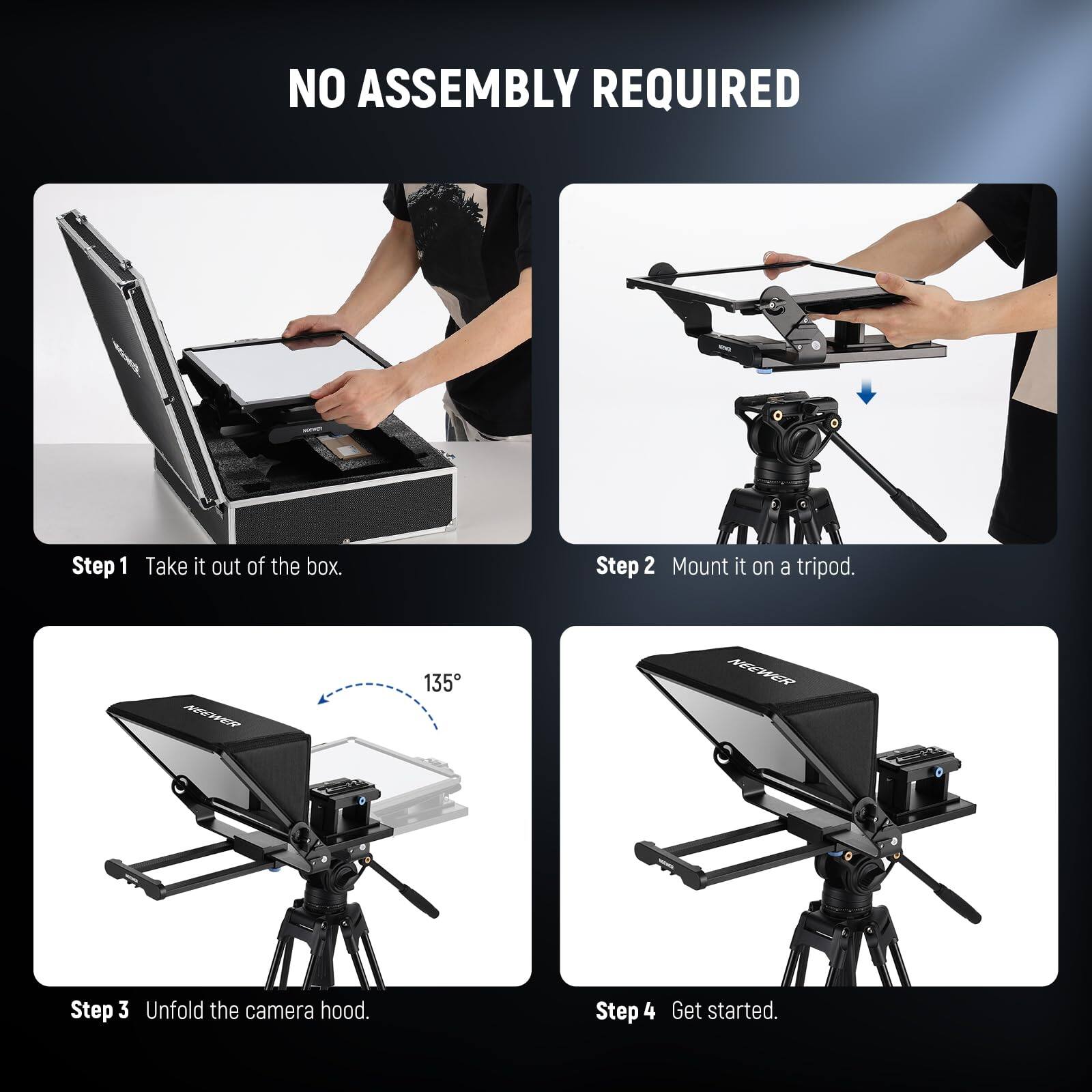 NO ASSEMBLY REQUIRED

Step 1: Take it out of the box.

Step 2: Mount it on a tripod.

Step 3: Unfold the camera hood.

Step 4: Get started.