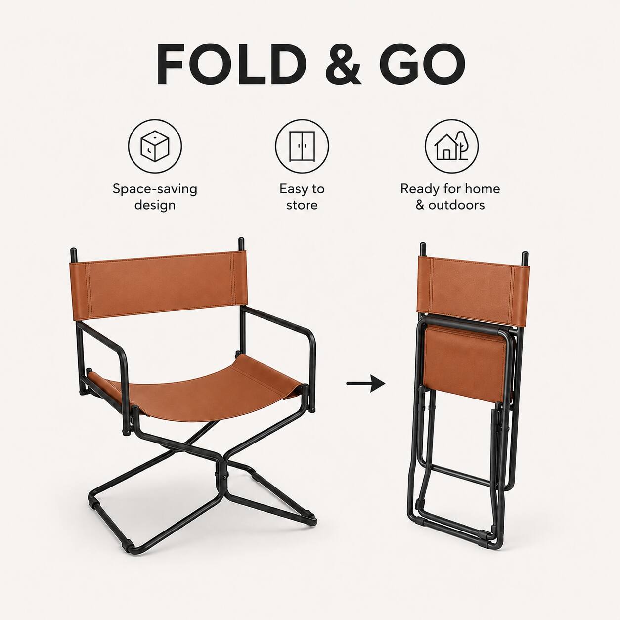 FOLD & GO  
Space-saving design  
Easy to store  
Ready for home & outdoors