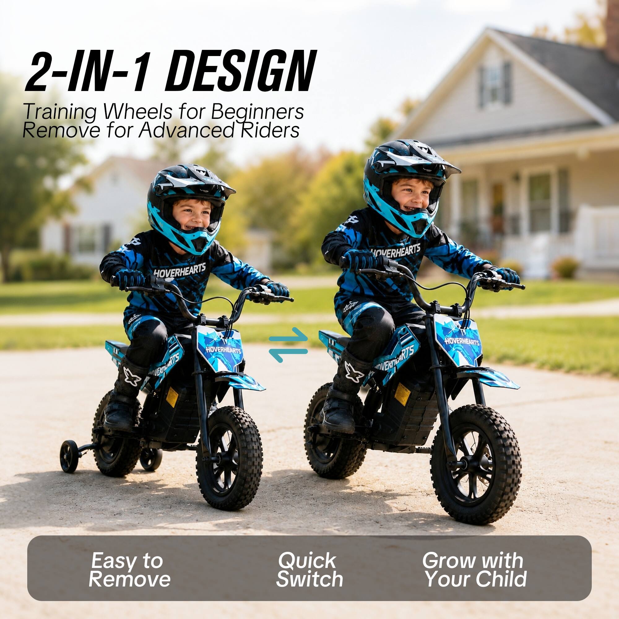 2-IN-1 DESIGN  
Training Wheels for Beginners  
Remove for Advanced Riders  

HOVERHEARTS  
HOVERHEARTS  
1  
OVERHEARTS HOVERHEARTS VERTS  

Easy to Remove  
Quick Switch  
Grow with Your Child