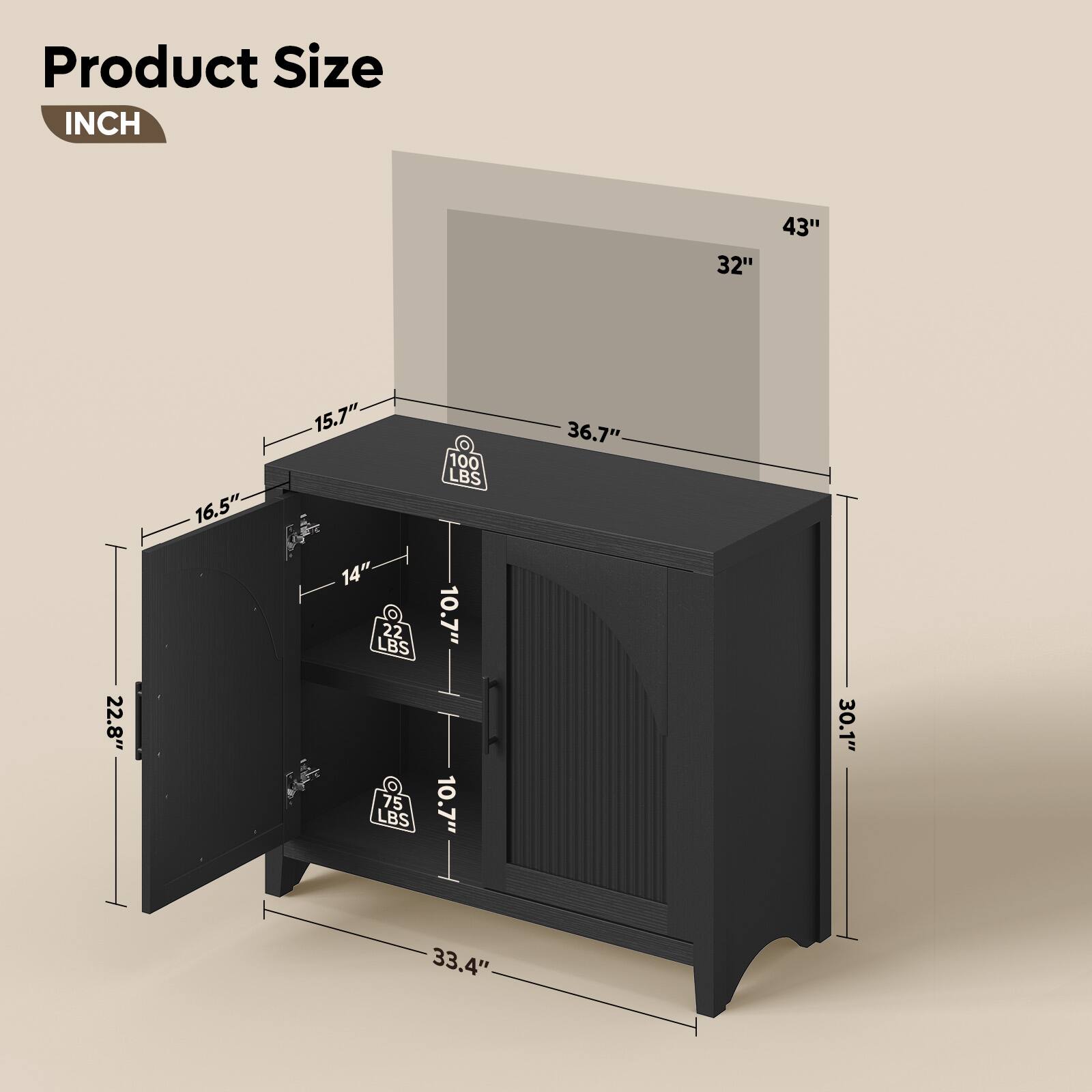 Product Size  
INCH  
32" x 43" x 36.7"  
16.5" x 15.7" x 22.8"  
14" x 10.7" x 10.7"  
30.1" x 33.4"  
100 LBS  
22 LBS  
75 LBS