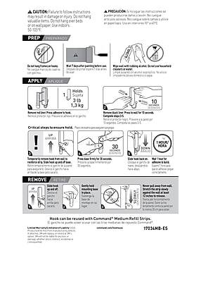 **CAUTION:**
Failure to follow instructions may result in damage or injury. Do not hang valuable items. Do not hang over beds or on wallpaper. Use indoors: 50-105°F.

**PREP:**
- Do not hang on uneven or textured surfaces.
- Wait 1 day after painting, plastering, or cleaning. Do not hang on wet or oily surfaces.
- Wipe wall with rubbing alcohol. Do not use household cleaners or waxes.

**APPLY:**
- Holds 1 lb / 1.3 kg
- Remove backing. Press firmly to the wall.
- Critical steps to ensure hold:
  1. Temporarily test hook to ensure it sticks. Remove and reapply if it does not.
  2. Press firmly for 30 seconds.
  3. Wait 1 hour / 1 hora before hanging.

**REMOVE:**
- Slide hook back.
- Gently pull tab.
- Remove hook. Do not pull on item.
- Hook can be reused with Command® Medium Refill Strips.

**PRECAUCIÓN:**
Es la tasa de instrucciones se pierden, el producto puede fallar. No se puede usar en superficies rugosas. No