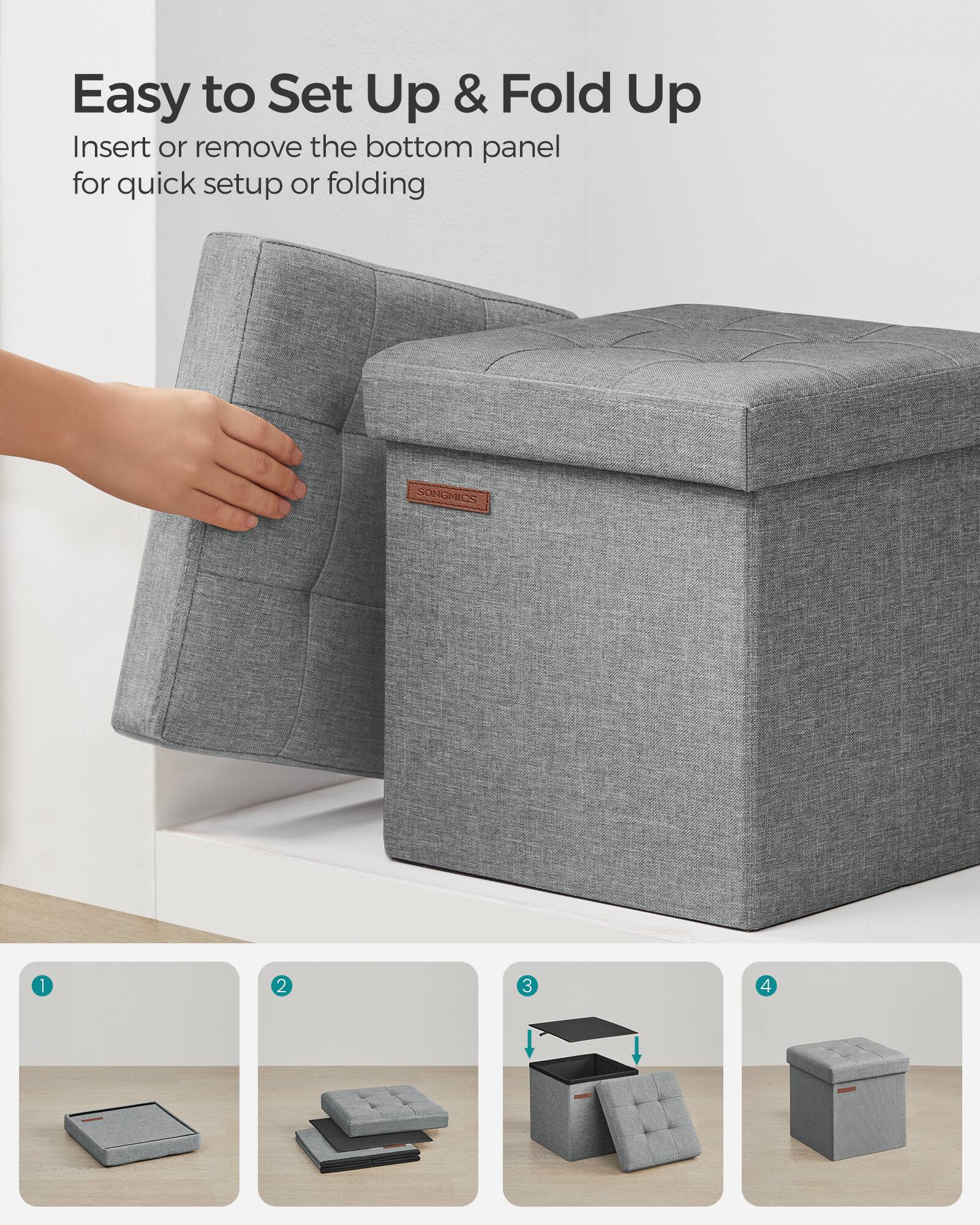 Easy to Set Up & Fold Up

Insert or remove the bottom panel for quick setup or folding

1. [Image of the bottom panel]
2. [Image of the bottom panel being inserted]
3. [Image of the bottom panel being folded]
4. [Image of the folded ottoman]