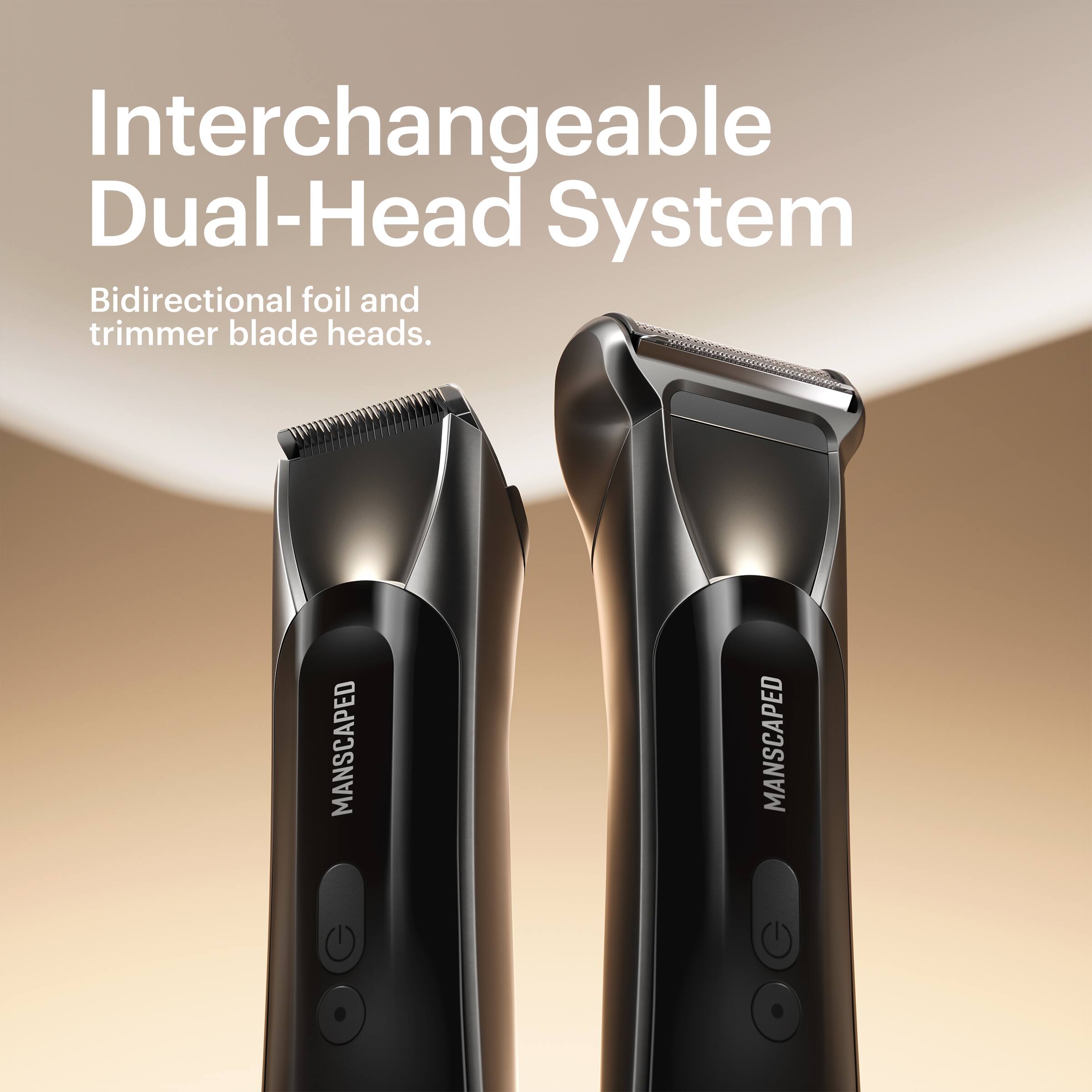 Interchangeable Dual-Head System  
Bidirectional foil and trimmer blade heads.  
MANSCAPED