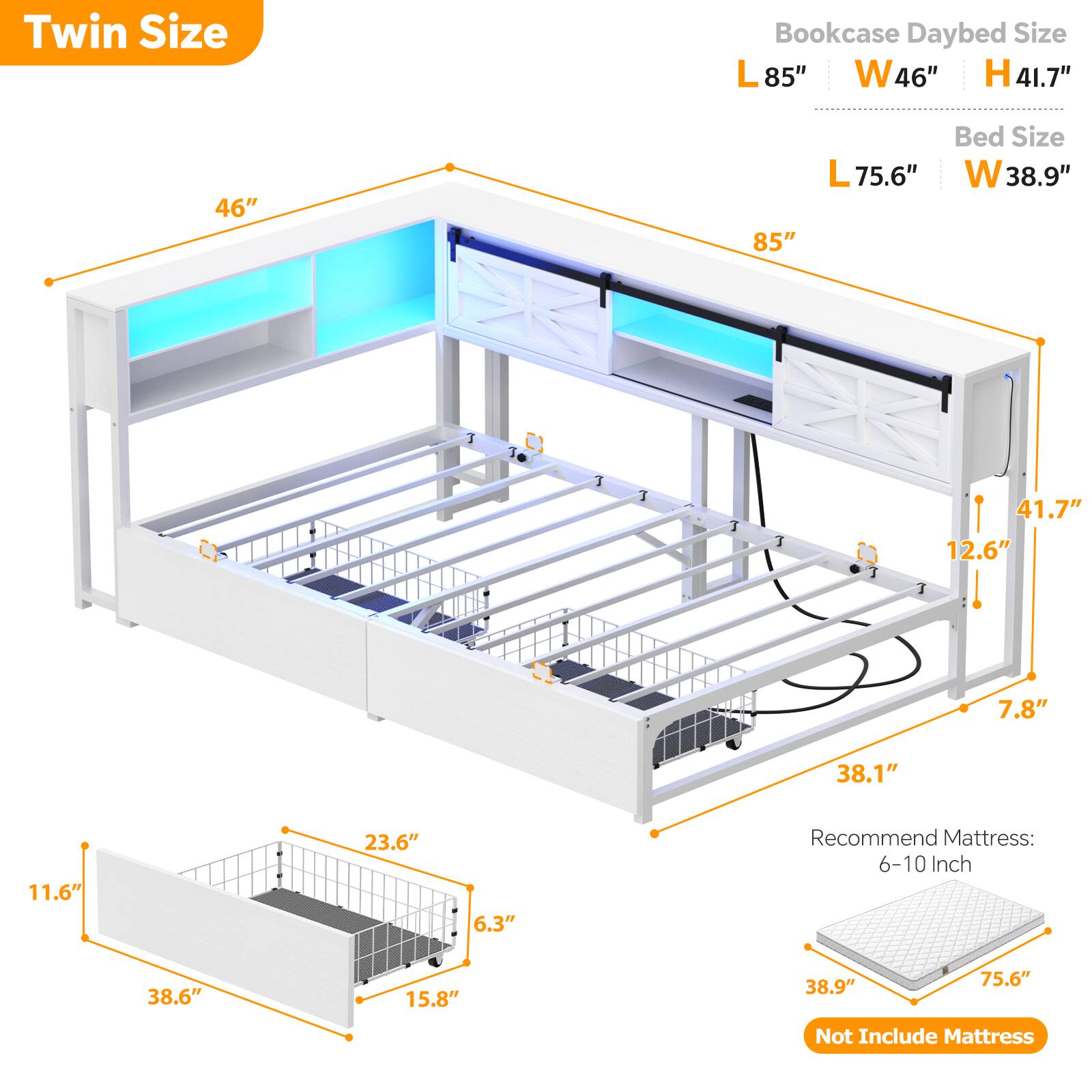 Twin Size

Bookcase Daybed Size
L 85" W 46" H 41.7"

Bed Size
L 75.6" W 38.9"

Recommend Mattress: 6-10 Inch

Not Include Mattress