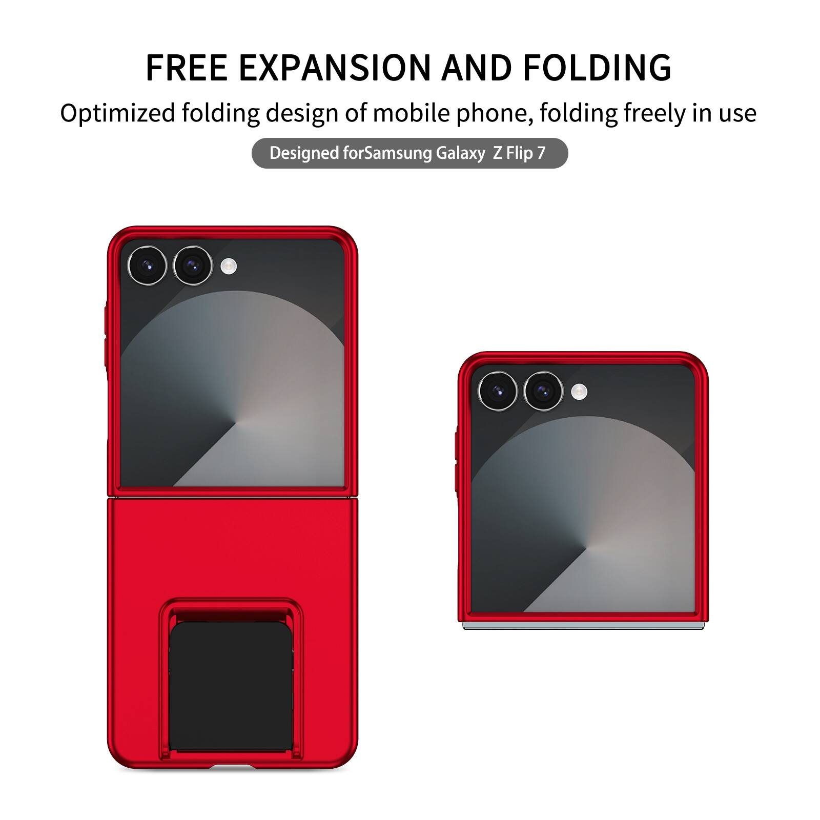 FREE EXPANSION AND FOLDING  
Optimized folding design of mobile phone, folding freely in use  
Designed for Samsung Galaxy Z Flip 7