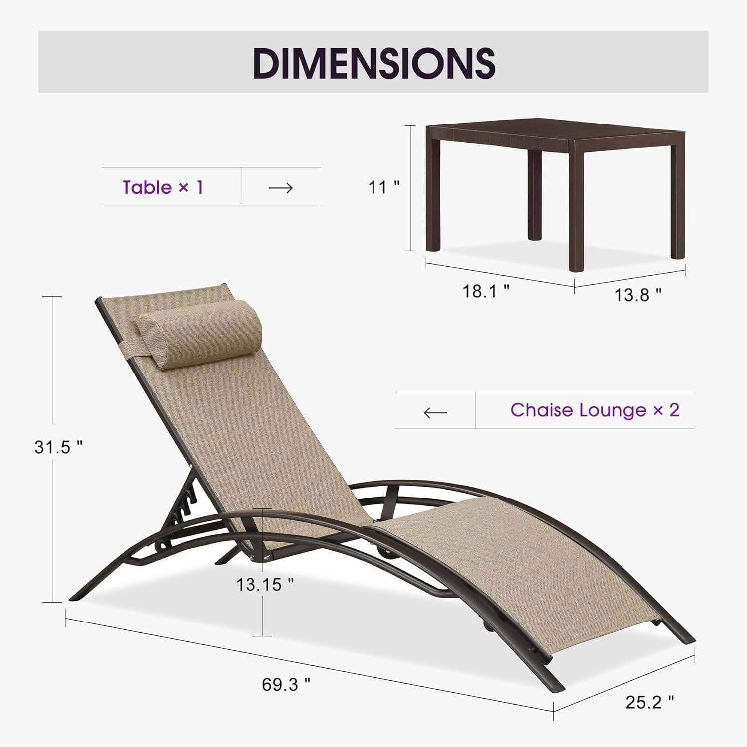 DIMENSIONS

Table x 1  
11"  
18.1"  
13.8"  

Chaise Lounge x 2  
31.5"  
13.15"  
69.3"  
25.2"