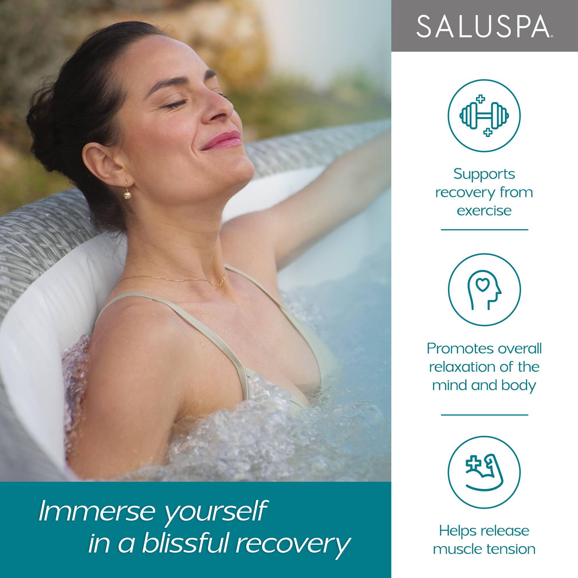 SALUSPA

Immerse yourself in a blissful recovery

- Supports recovery from exercise
- Promotes overall relaxation of the mind and body
- Helps release muscle tension