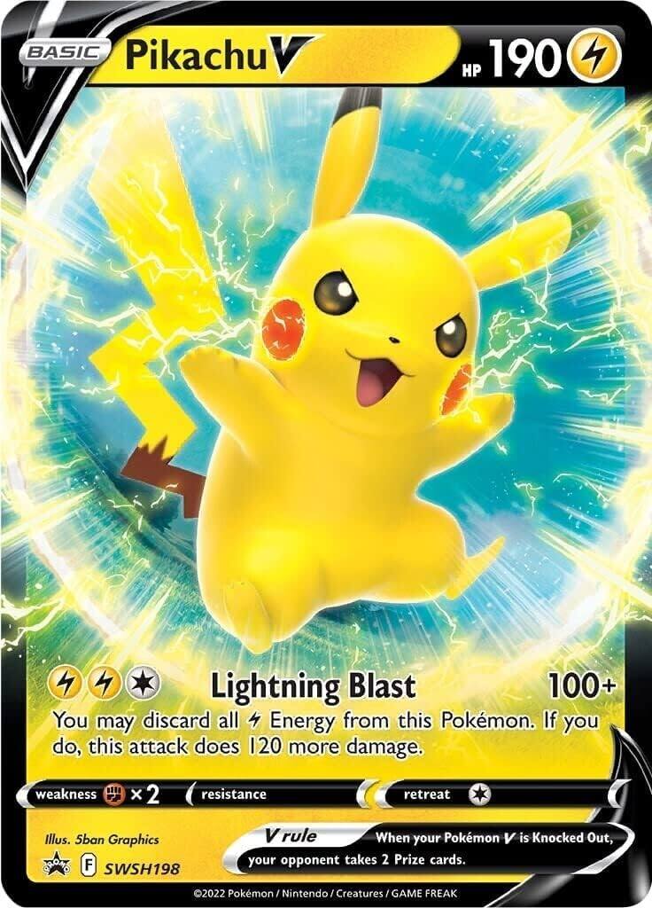 **Pikachu V**

- **HP:** 190
- **Type:** Lightning
- **Basic**

**Attack:**
- **Lightning Blast** (100+)
  - You may discard all Lightning Energy from this Pokémon. If you do, this attack does 120 more damage.

**Weakness:** Fighting x2
**Resistance:** None

**Retreat Cost:** 1

**V Rule:** When your Pokémon V is Knocked Out, your opponent takes 2 Prize cards.

**Illustration:** 5ban Graphics
**Set:** F (SWSH198)

© 2022 Pokémon / Nintendo / Creatures / GAME FREAK