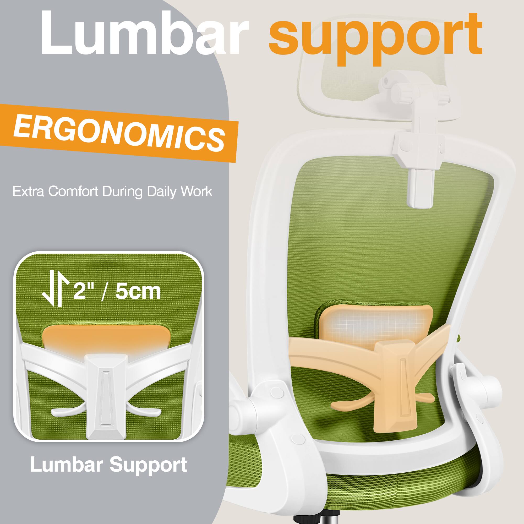 Lumbar support  
ERGONOMICS  
Extra Comfort During Daily Work  
2" / 5cm  
Lumbar Support