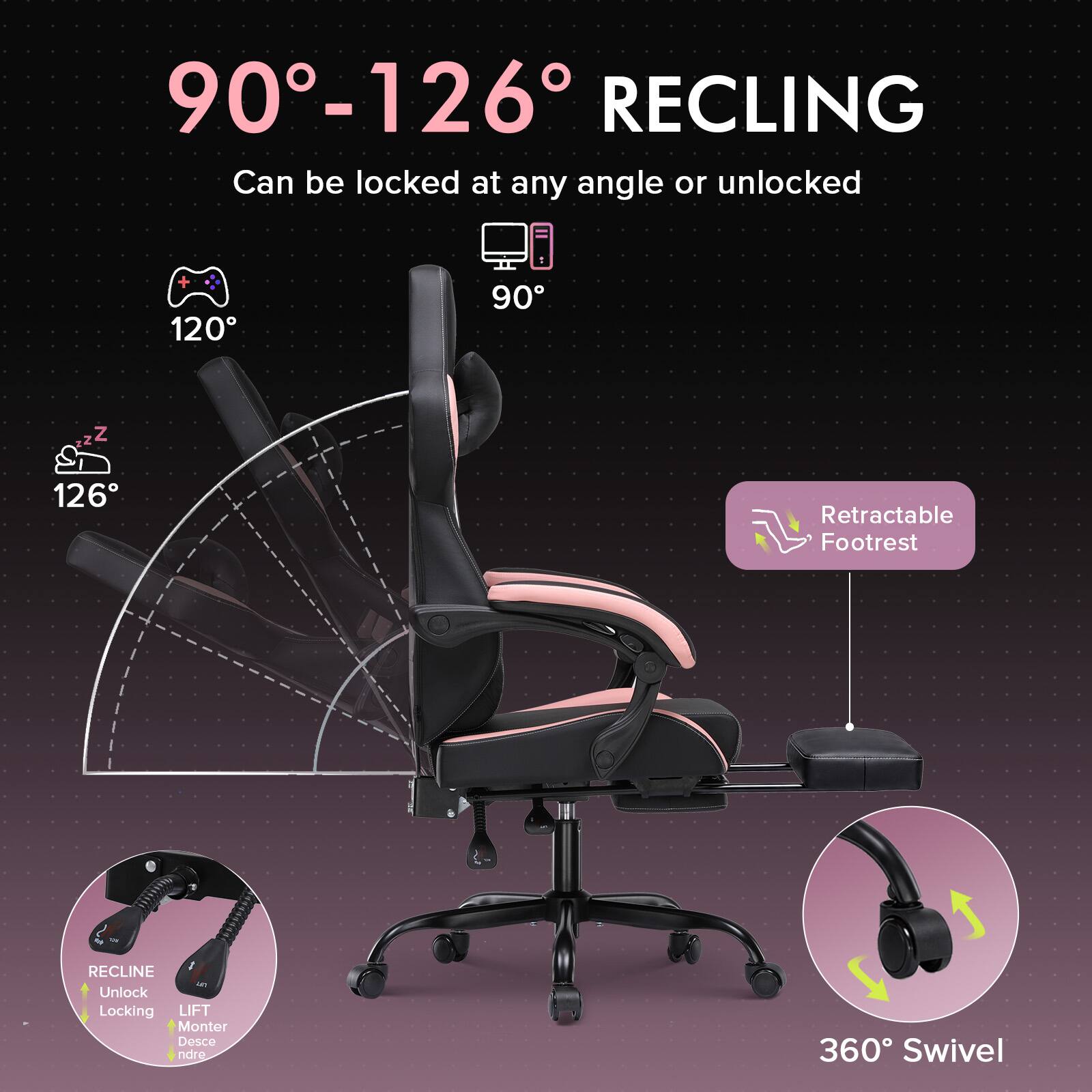 90°-126° RECLING  
Can be locked at any angle or unlocked

120°  
90°  
126°

Retractable Footrest

RECLINE  
Unlock  
Locking  
LIFT  
Monter  
Descendre

360° Swivel