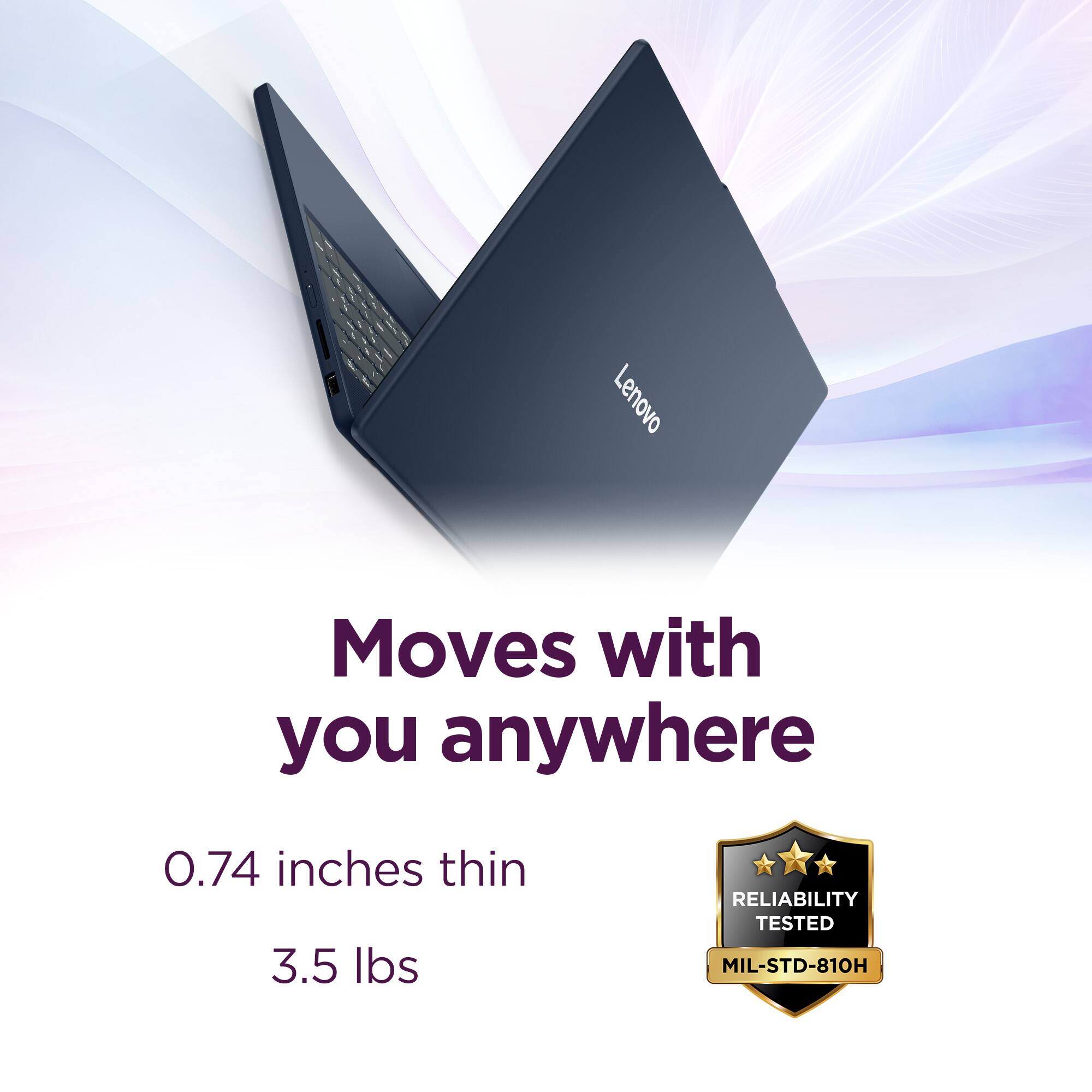 Lenovo Moves with you anywhere  
0.74 inches thin  
3.5 lbs  
RELIABILITY TESTED  
MIL-STD-810H