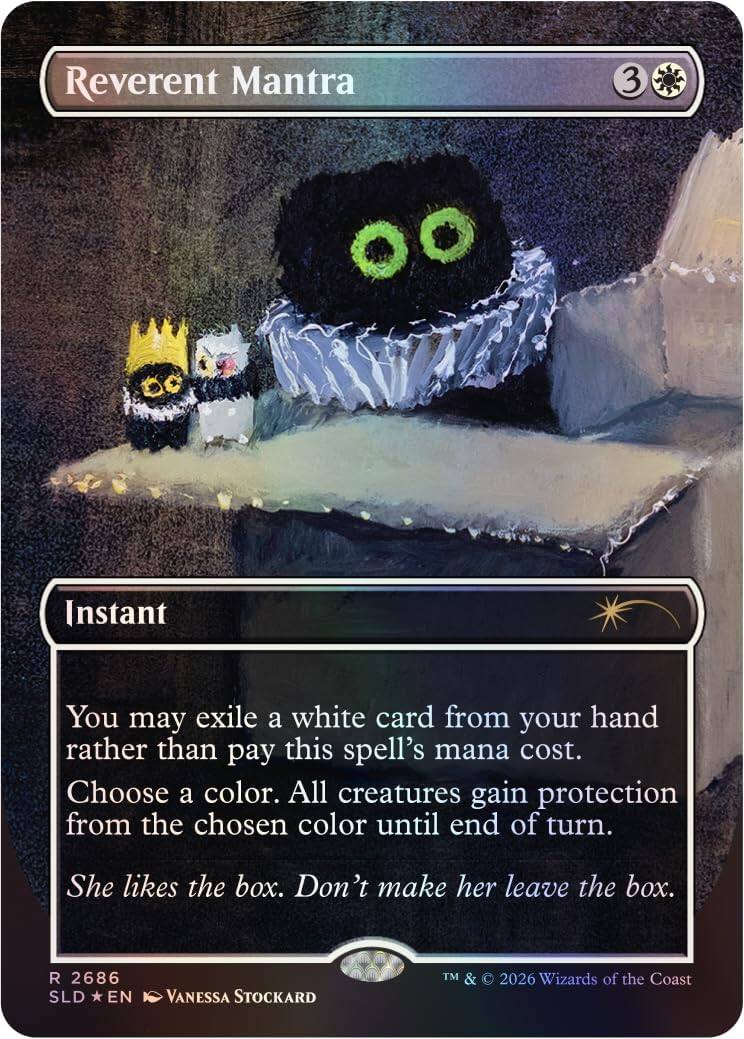 Reverent Mantra  
3  
Instant  

You may exile a white card from your hand rather than pay this spell's mana cost. Choose a color. All creatures gain protection from the chosen color until end of turn.  

She likes the box. Don't make her leave the box.  

R 2686  
SLD *EN*  
Vanessa Stockard  
TM & © 2026 Wizards of the Coast