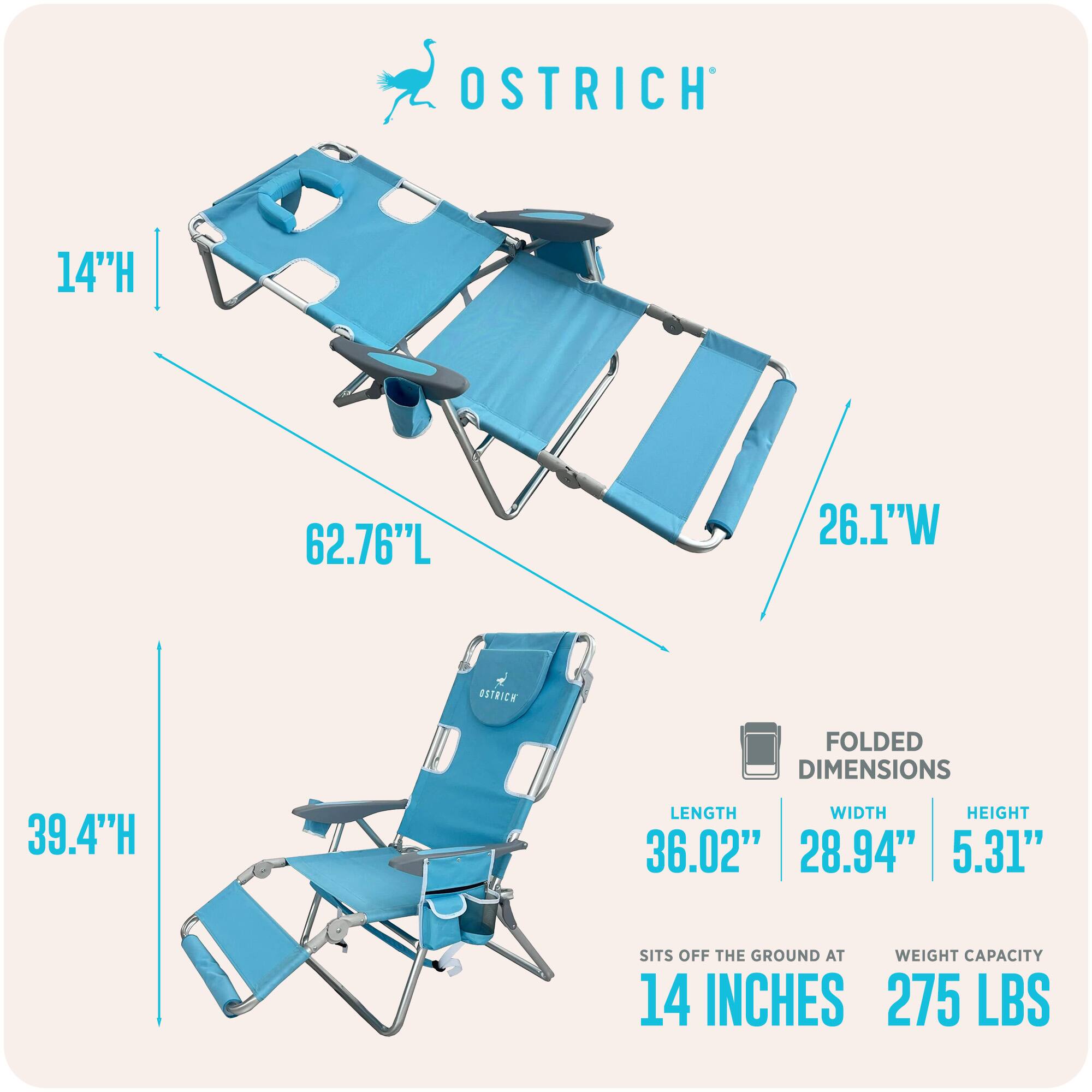 OSTRICH  
14"H  
62.76"L  
26.1"W  

OSTRICH  
FOLDED DIMENSIONS  
39.4"H  
LENGTH 36.02"  
WIDTH 28.94"  
HEIGHT 5.31"  

SITS OFF THE GROUND AT 14 INCHES  
WEIGHT CAPACITY 275 LBS