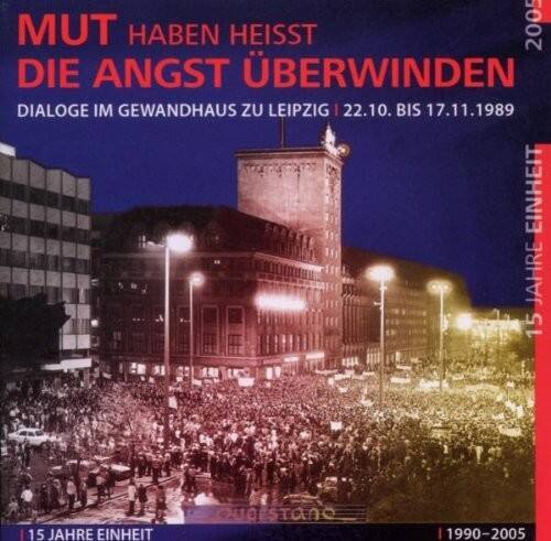 MUT HABEN HEISST  
DIE ANGST ÜBERWINDEN  

DIALOGE IM GEWANDHAUS ZU LEIPZIG | 22.10. BIS 17.11.1989  

15 JAHRE EINHEIT  
1990-2005  

QuOeStaNo