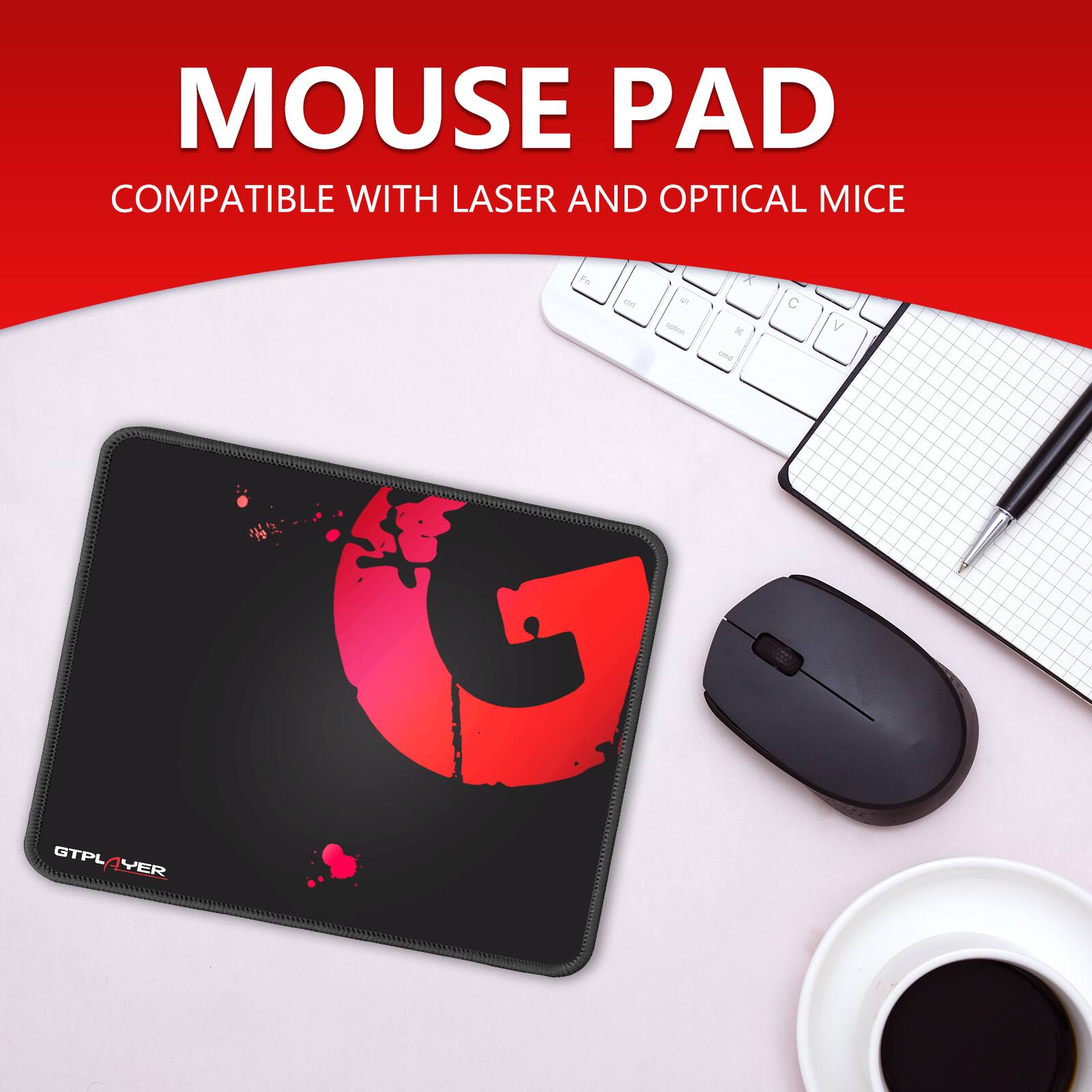 MOUSE PAD  
COMPATIBLE WITH LASER AND OPTICAL MICE  

GTPLAYER